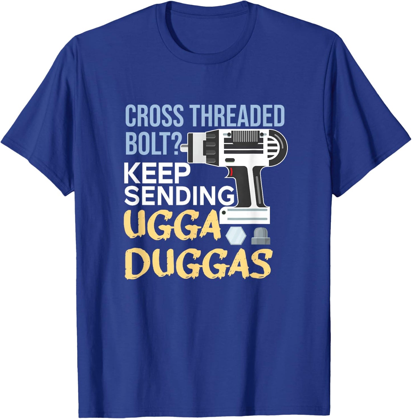 Cross Threaded Bolt? Keep Sending Ugga Duggas Funny Mechanic T-Shirt - T-Shirt | Royal