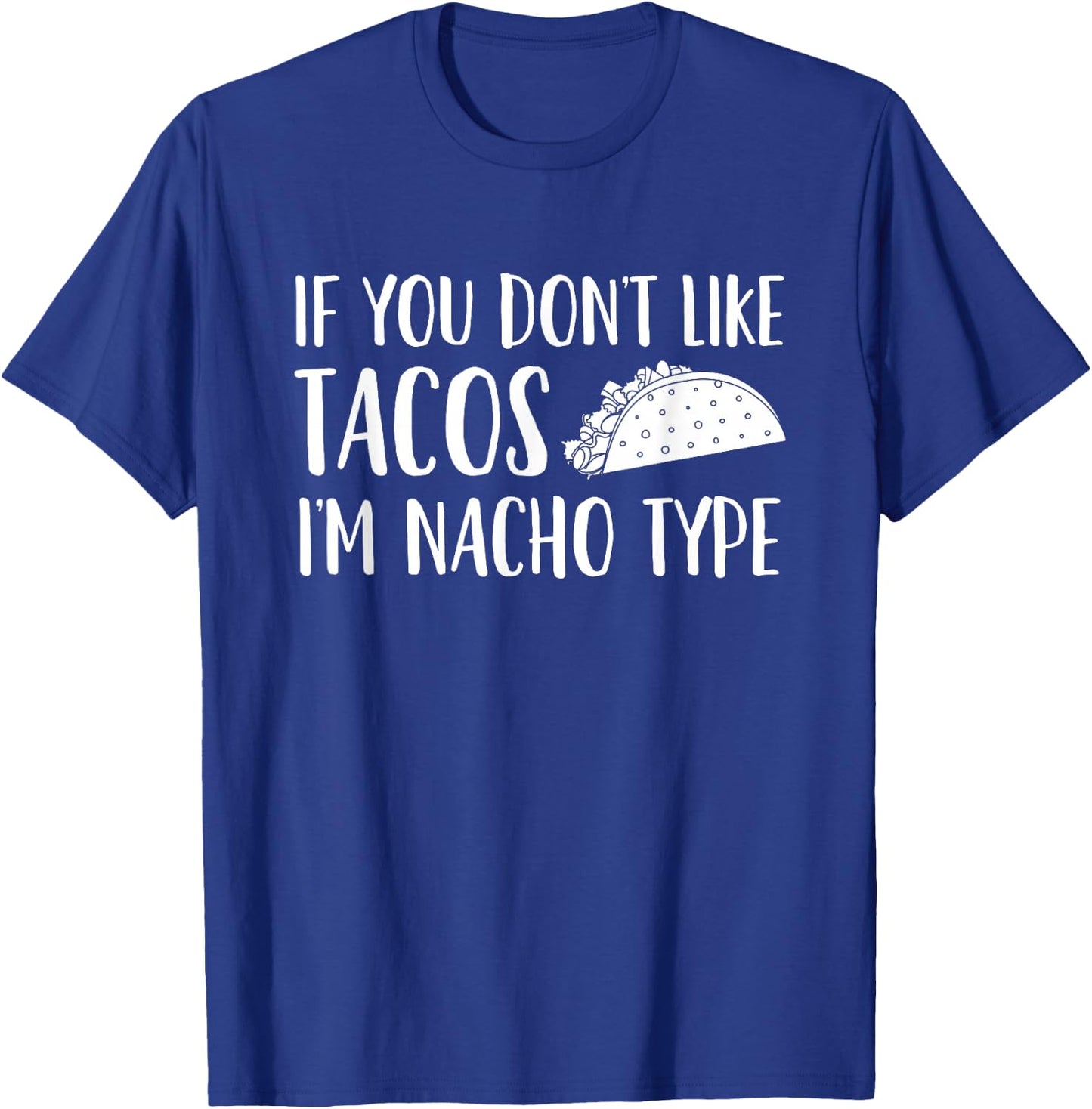 If You Don't Like Tacos I'm Not Your (Nacho) Type T-Shirt - T-Shirt | Royal