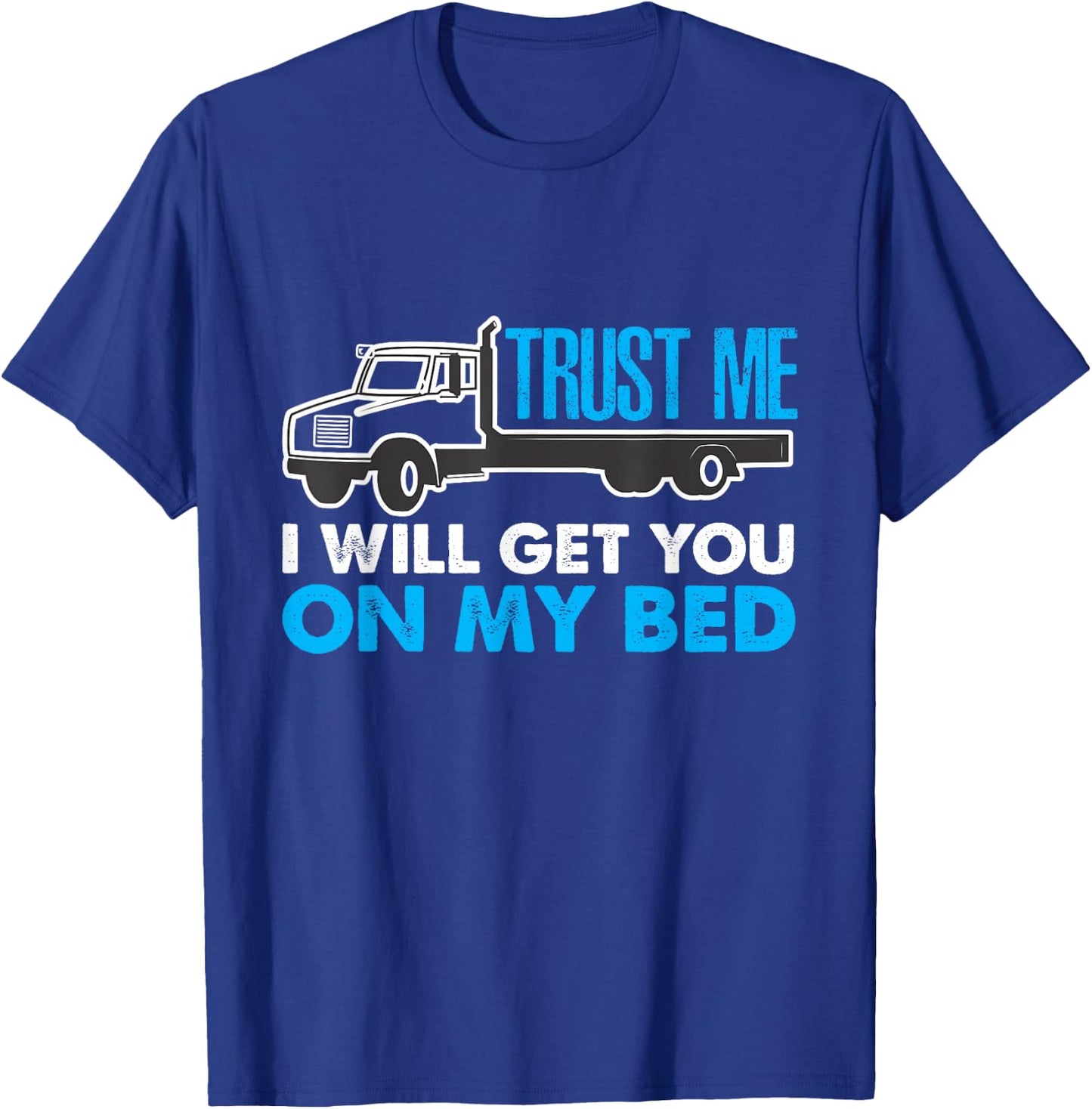 Nasty Trucker Humor Get You on My Bed T-Shirt - T-Shirt | Royal