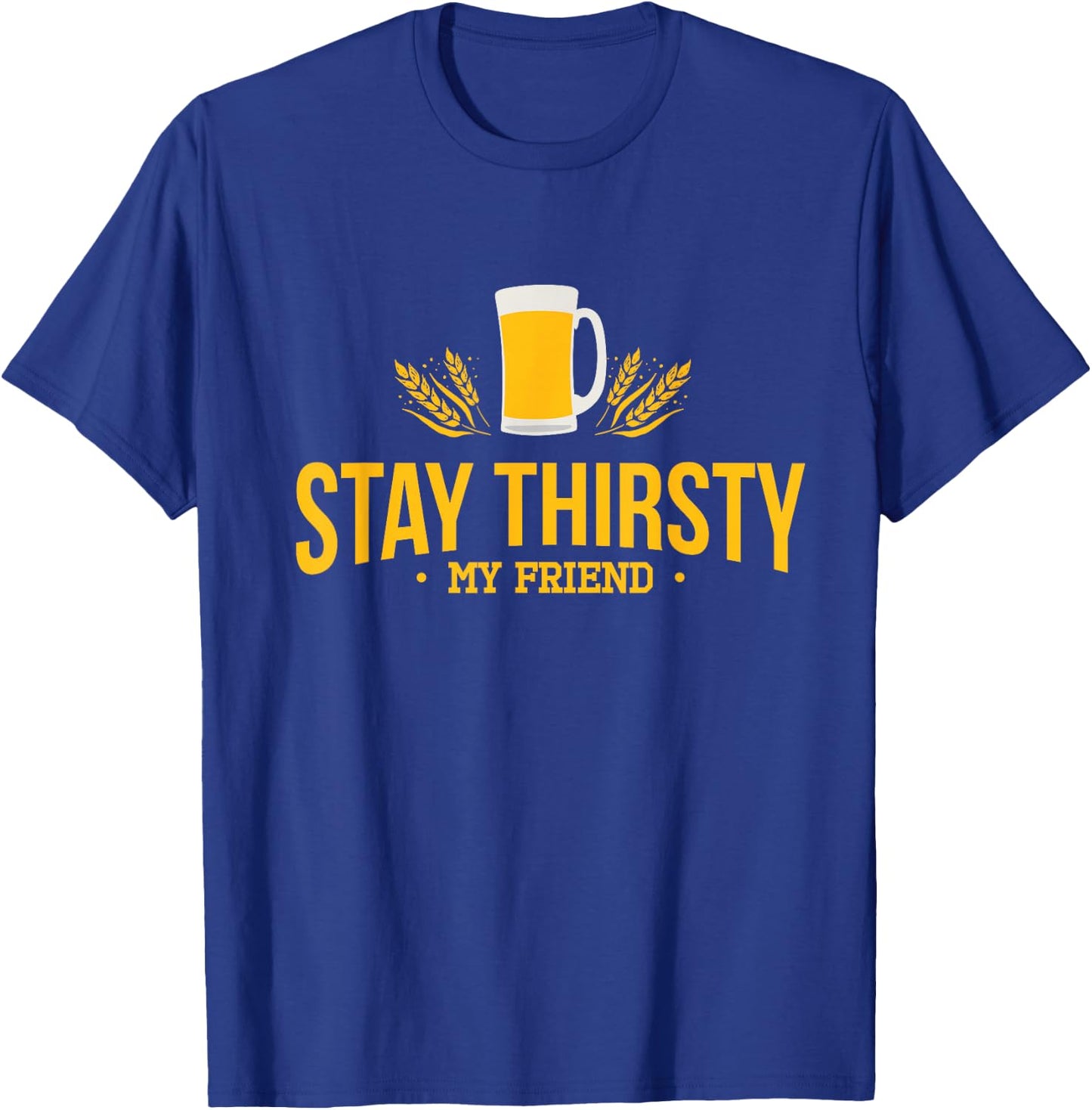 Stay Thirsty My Friend Funny Quote for Any Occasion T-Shirt - T-Shirt | Royal