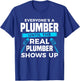 Everyone's A Plumber Until The Real Plumber Shows Up T-Shirt - T-Shirt | Royal
