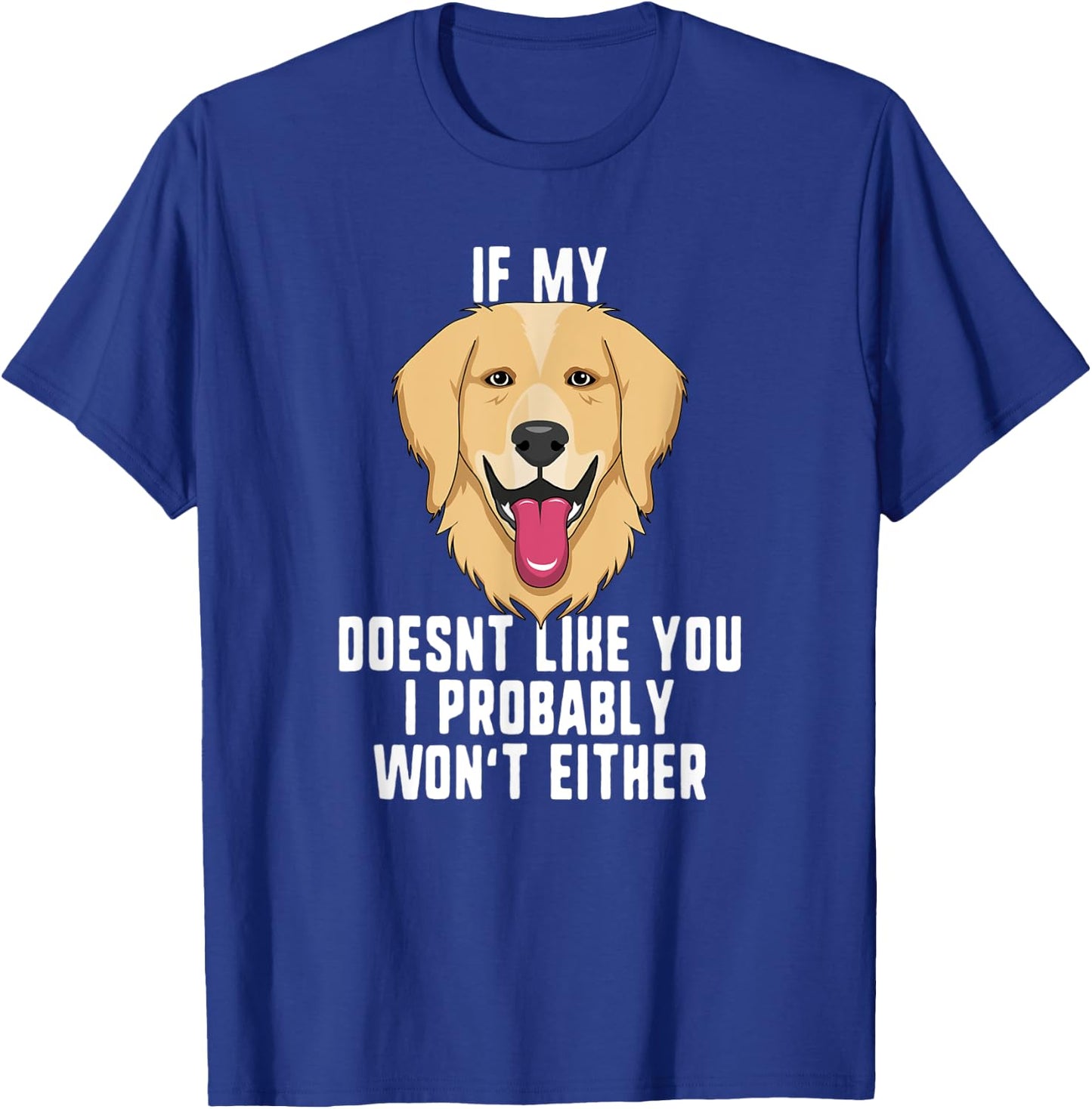 If My Dog Doesn't Like You I Probably Won't Either T-Shirt - T-Shirt | Royal