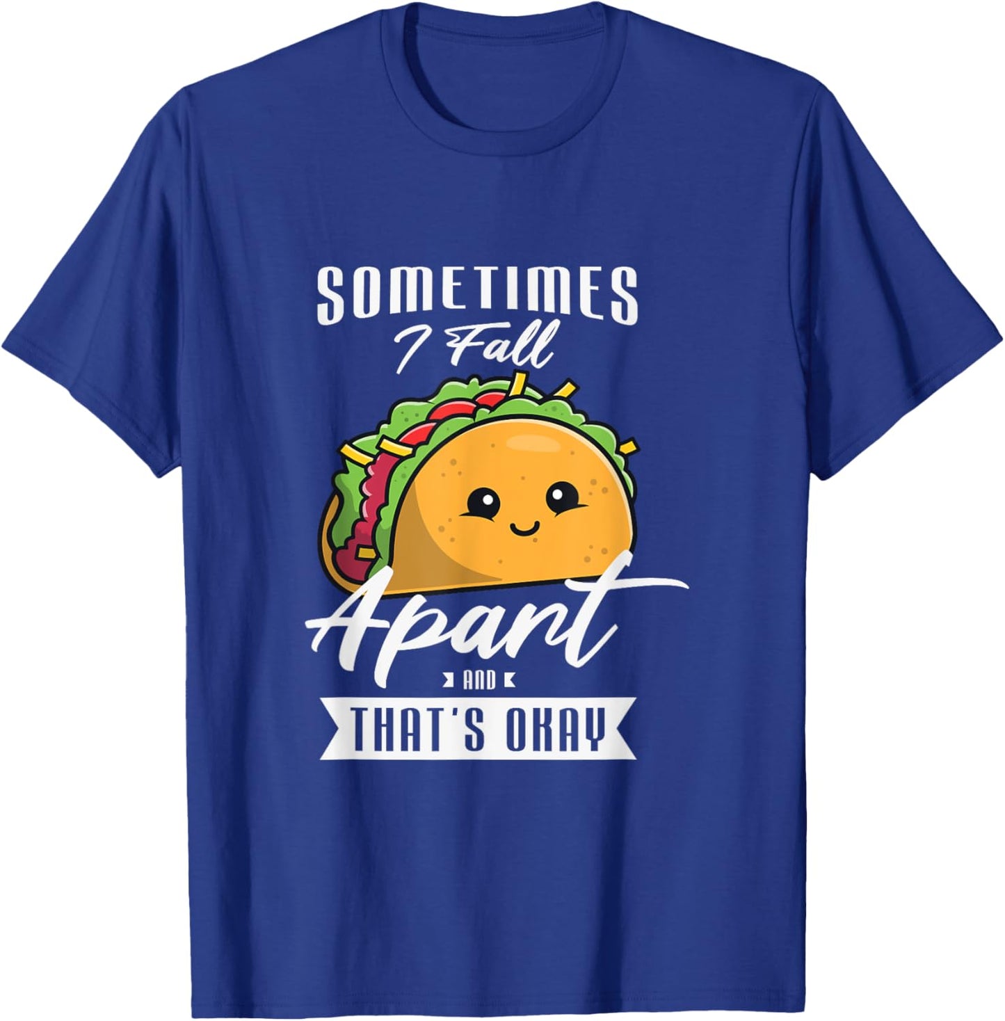 Sometimes I fall apart and that's okay Gift a Taco Lover T-Shirt - T-Shirt | Royal