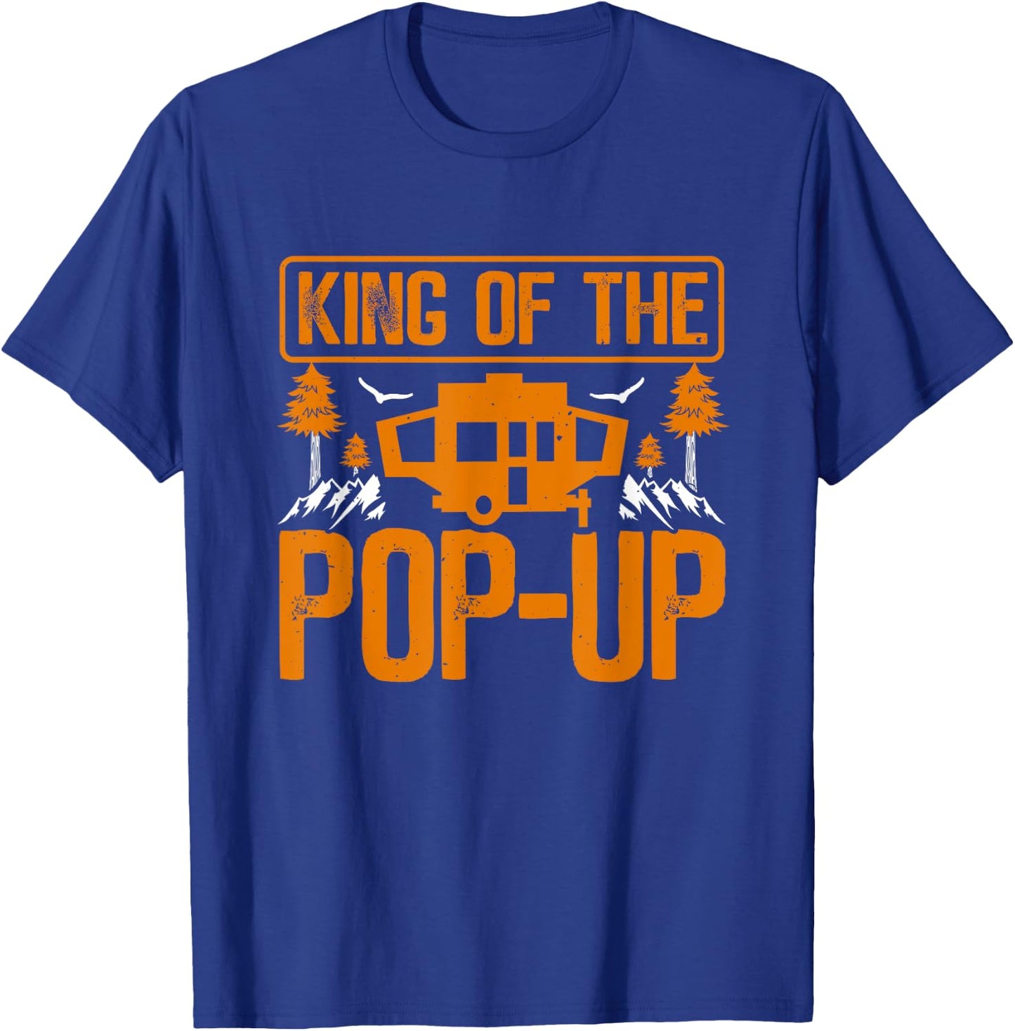 King Of The Pop Up Camper Outdoor RV Tent Trailer Camping T-Shirt - T-Shirt | Royal