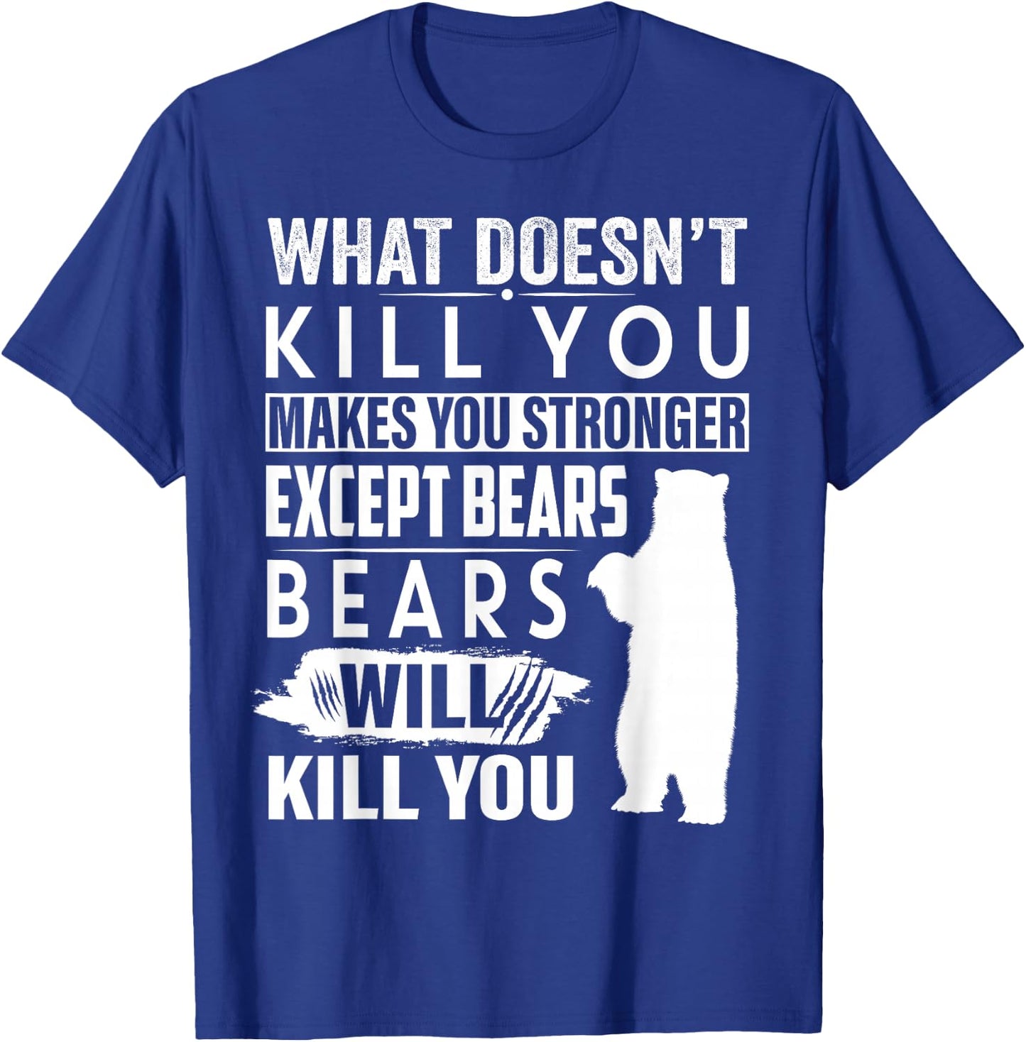 What Doesn't Kill You Makes You Stronger Except Bears funny T-Shirt - T-Shirt | Royal