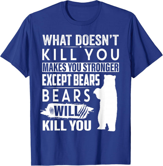 What Doesn't Kill You Makes You Stronger Except Bears funny T-Shirt - T-Shirt | Royal