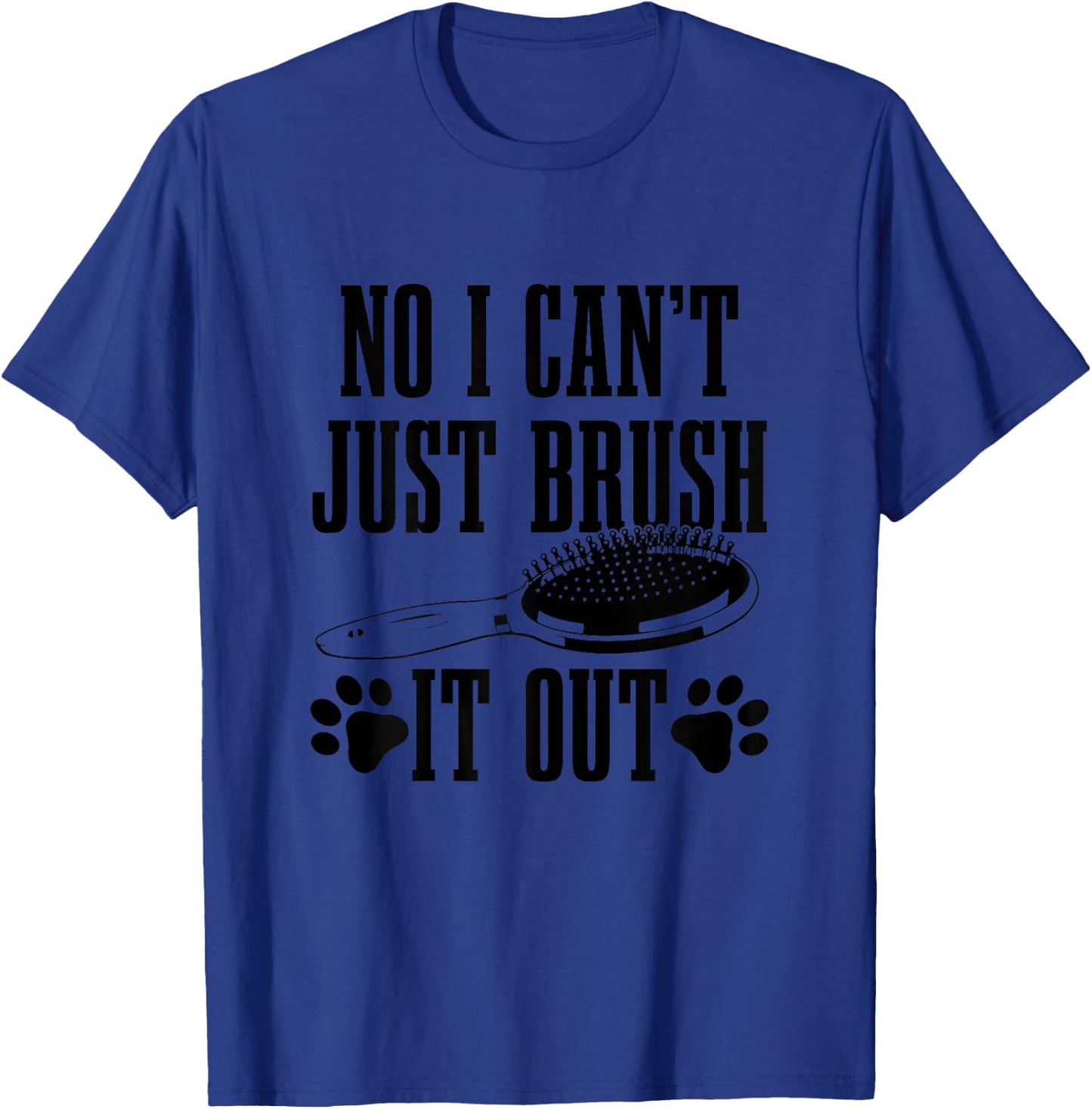Dog Groomer No I Can't Just Brush It Out Funny Dog Grooming T-Shirt - T-Shirt | Royal