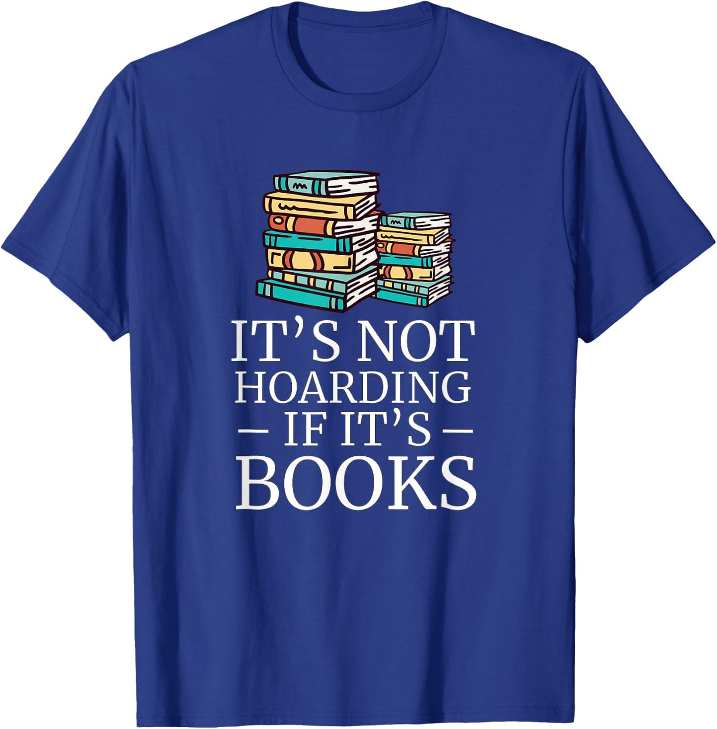 It's Not Hoarding If Its Books Book Lover Reading Reader T-Shirt - T-Shirt | Royal
