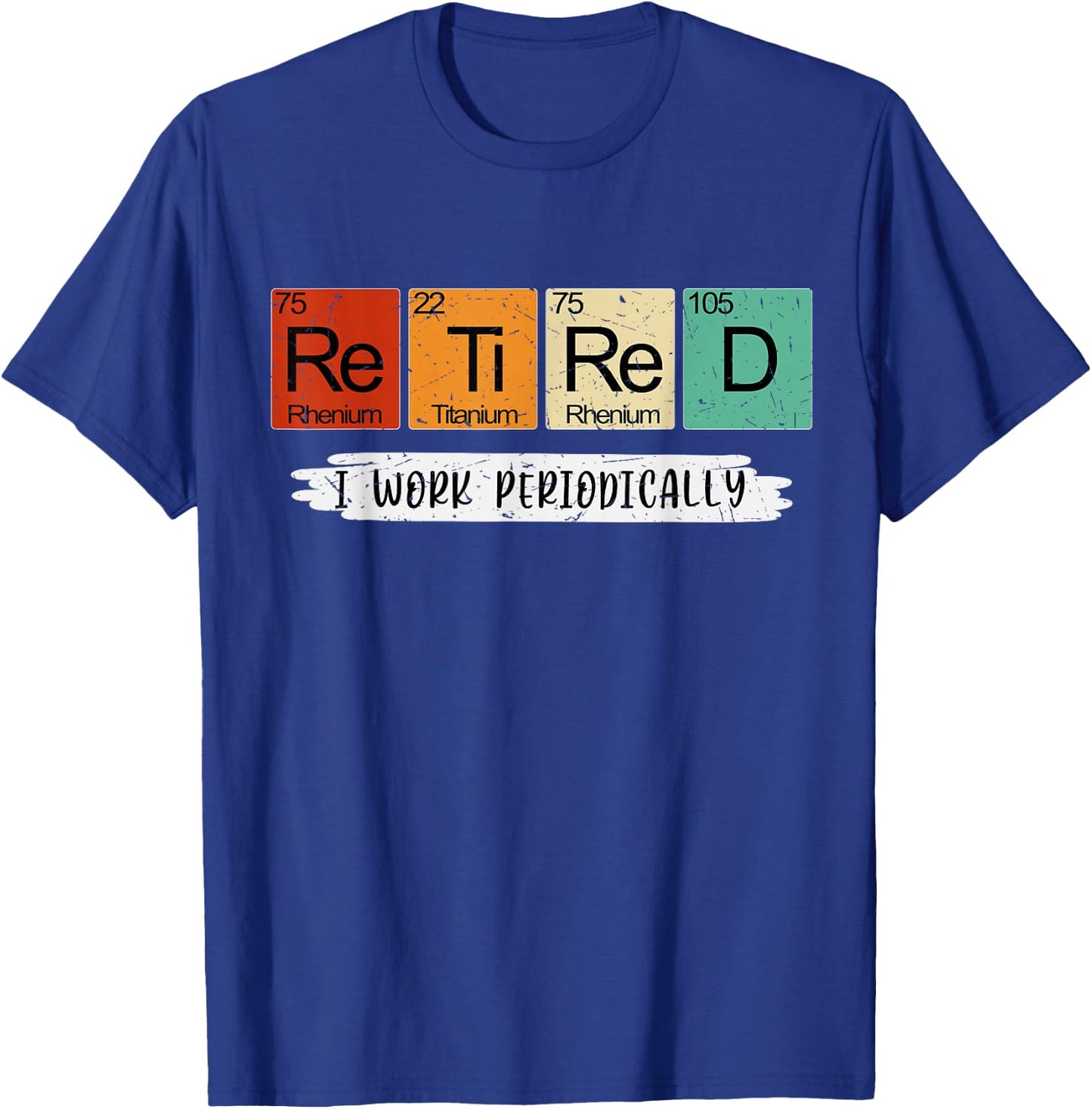 Science Nerd Retired I Work Periodically Chemist Scientist T-Shirt - T-Shirt | Royal