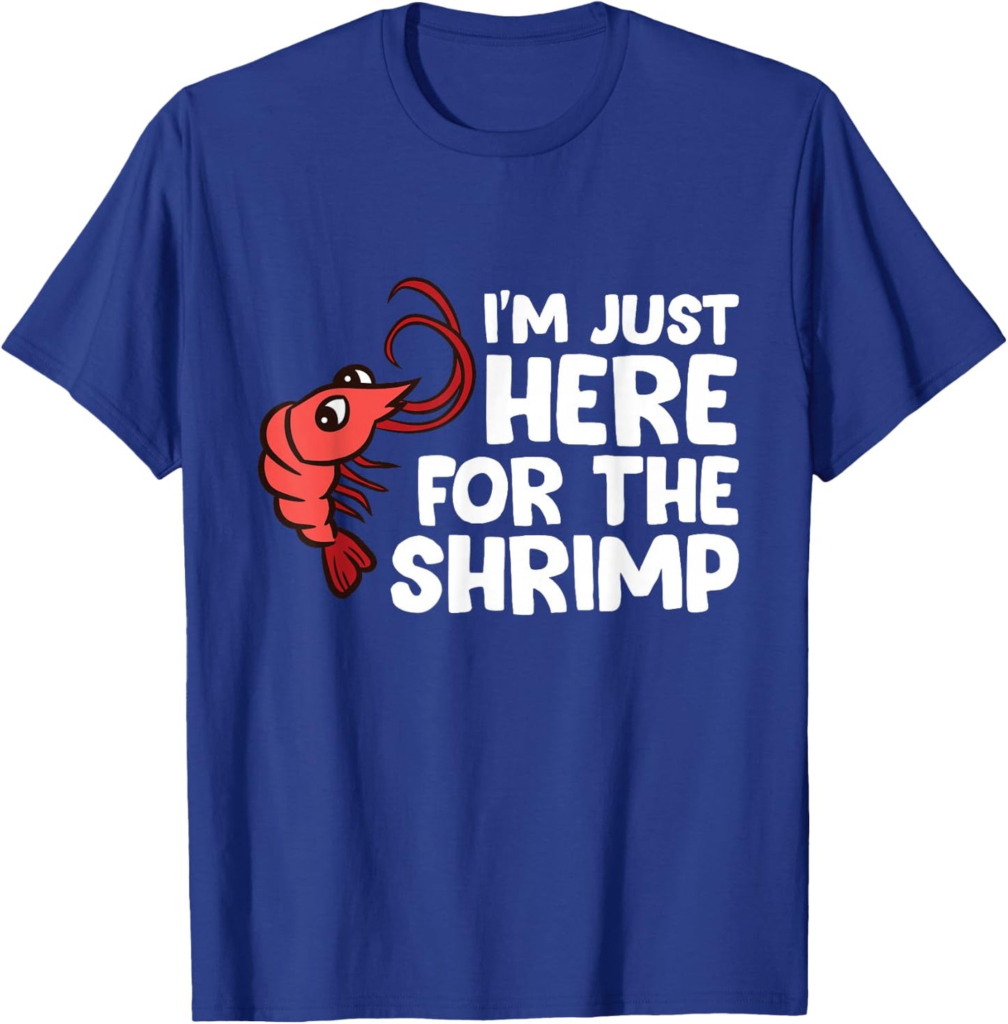 I'm Just Here For The Shrimp Seafood Shrimp T-Shirt - T-Shirt | Royal