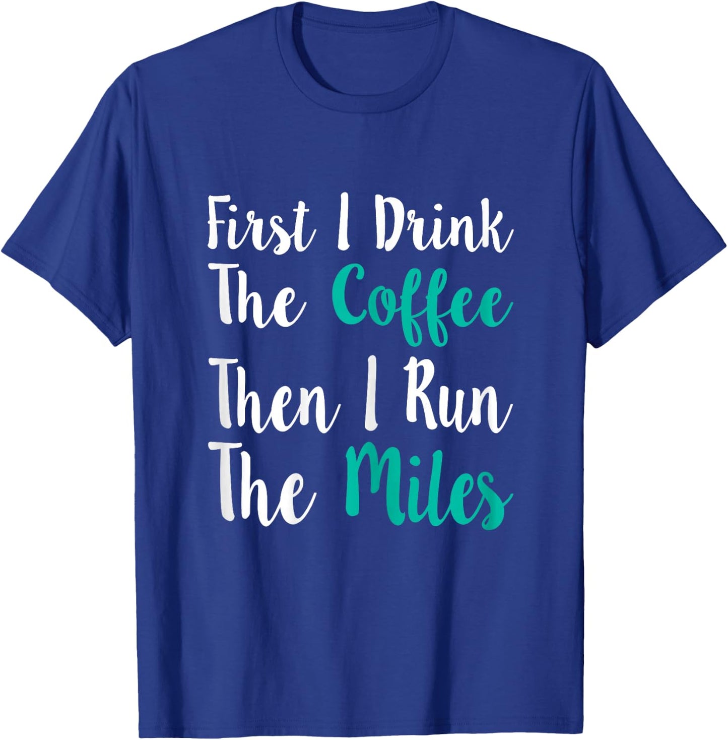 First I Drink The Coffee Then I Run The Miles Shirt Running T-Shirt - T-Shirt | Royal