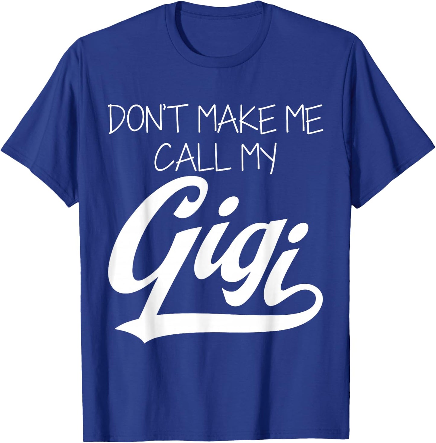 Don't Make Me Call My Gigi T-Shirt - T-Shirt | Royal