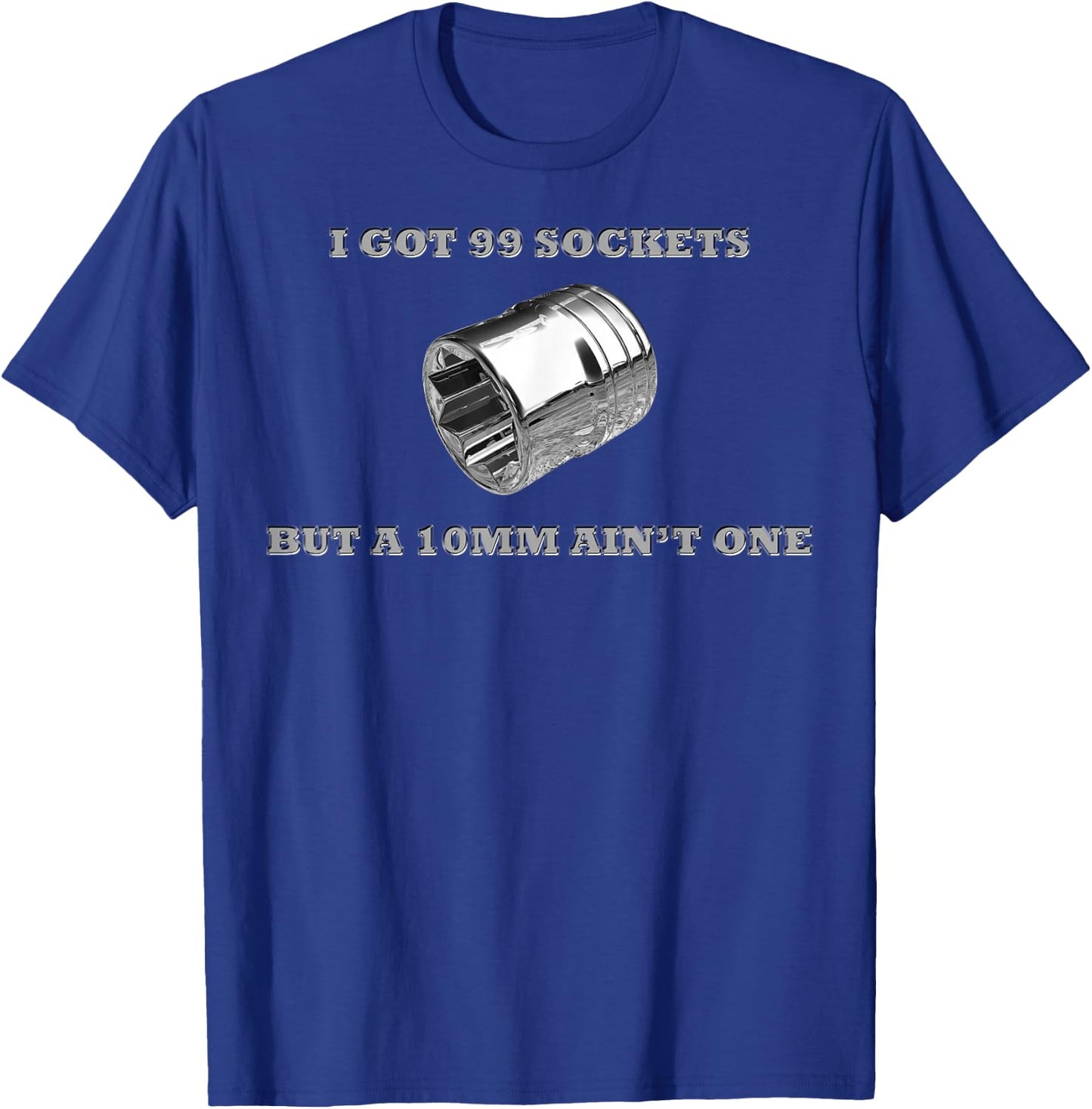 I Got 99 Sockets But A 10mm Ain't One Mechanics Car Garage T-Shirt - T-Shirt | Royal