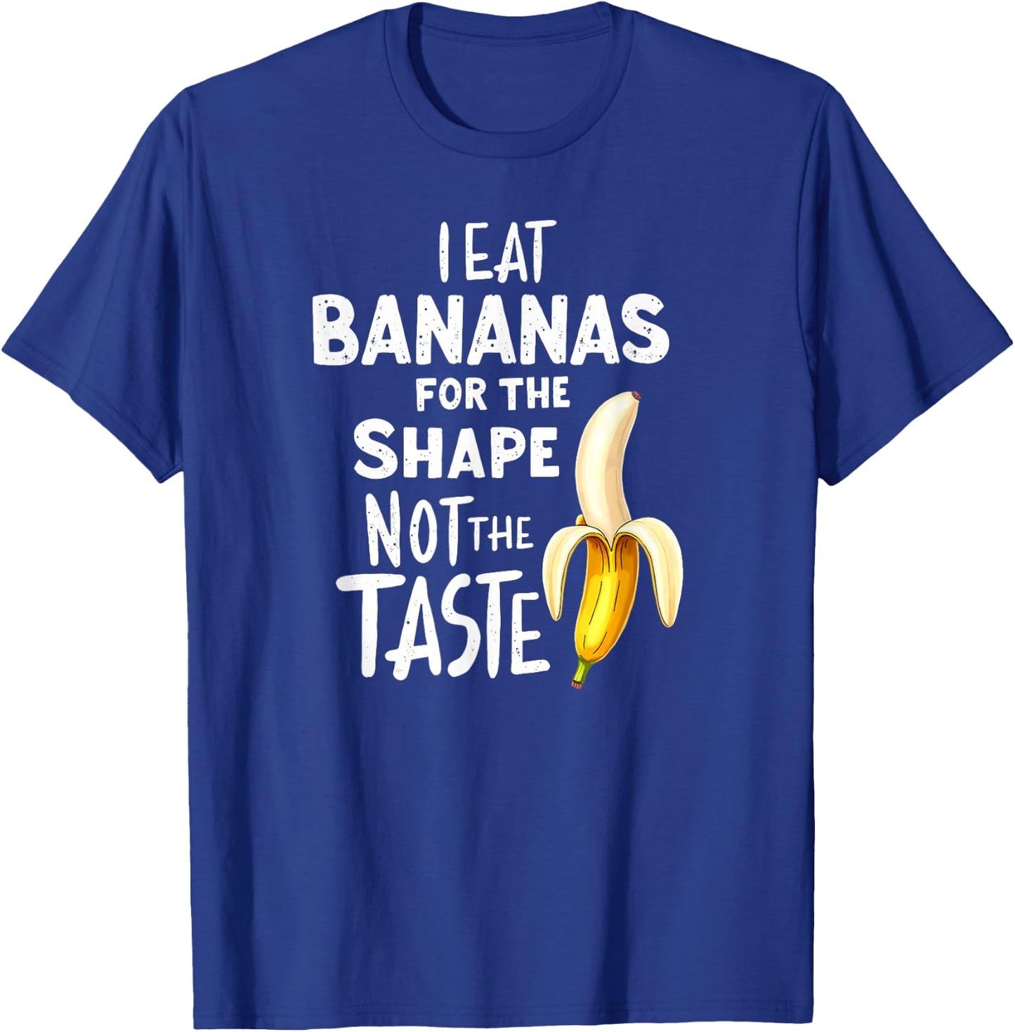Dark Humor I Eat Bananas for the Shape Not The Taste T-Shirt - T-Shirt | Royal
