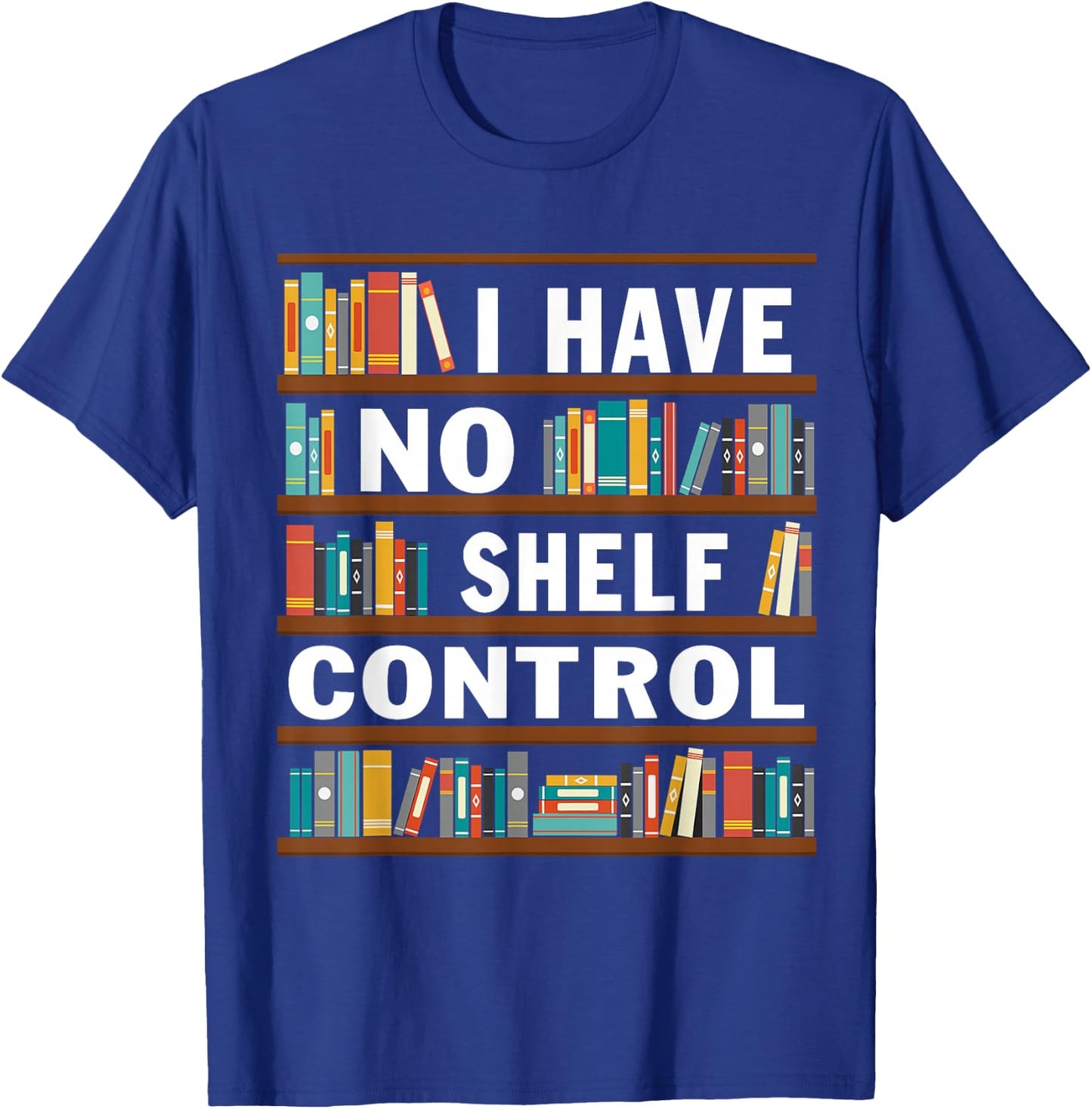 I Have No Shelf Control Funny Library Reading Lovers T-Shirt - T-Shirt | Royal