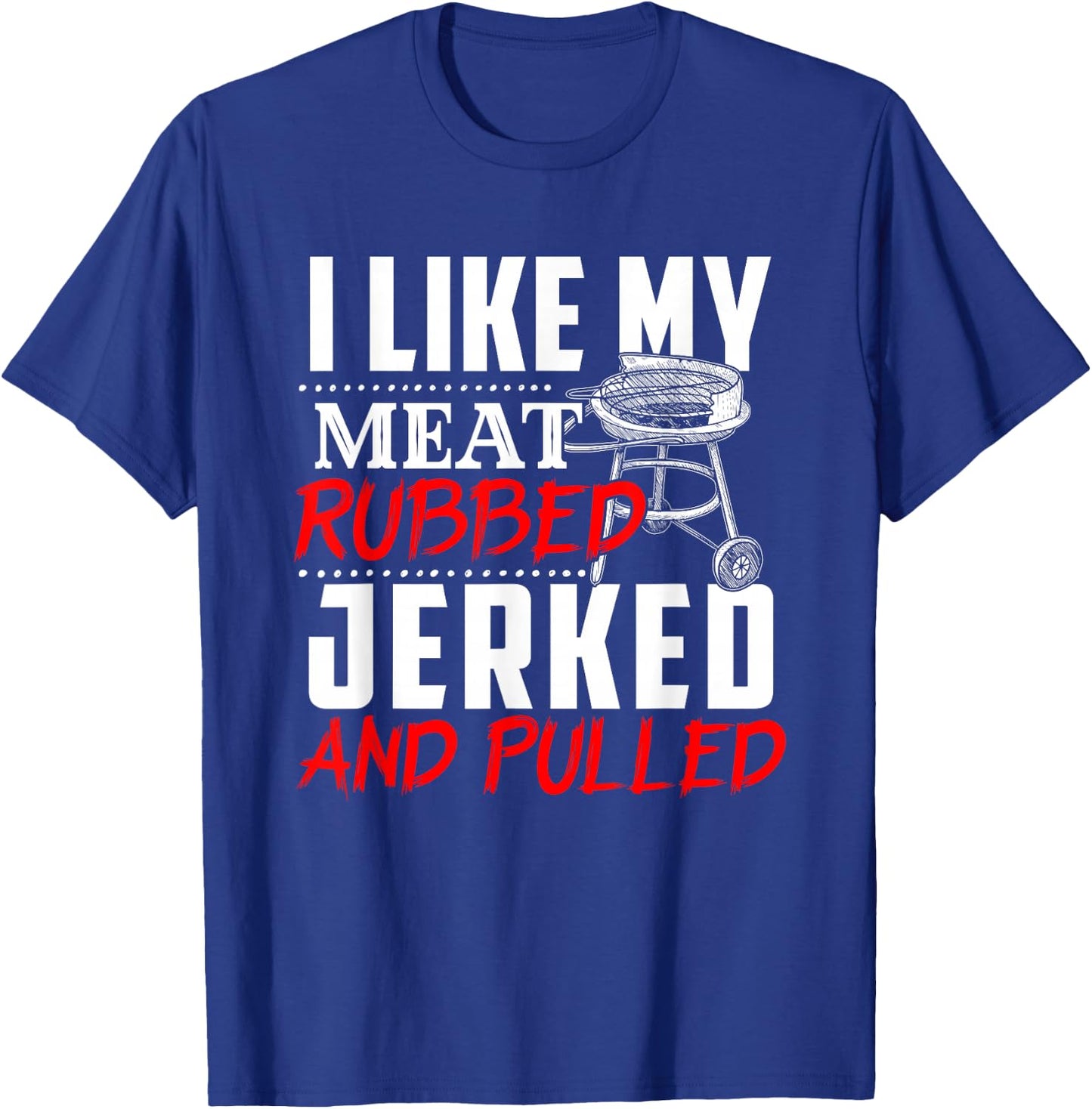 I Like My Meat Rubbed Jerked And Pulled - BBQ Funny Gift T-Shirt - T-Shirt | Royal