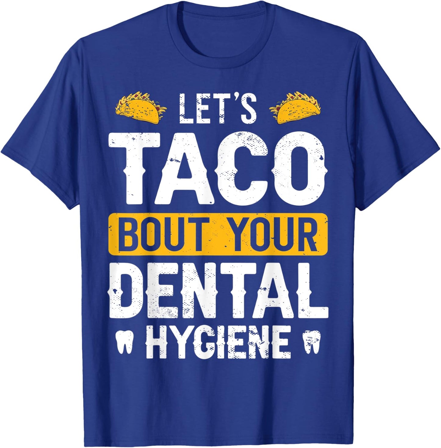Dentistry Lets Taco Bout Your Dental Hygiene Funny Dentist T-Shirt - T-Shirt | Royal
