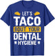 Dentistry Lets Taco Bout Your Dental Hygiene Funny Dentist T-Shirt - T-Shirt | Royal
