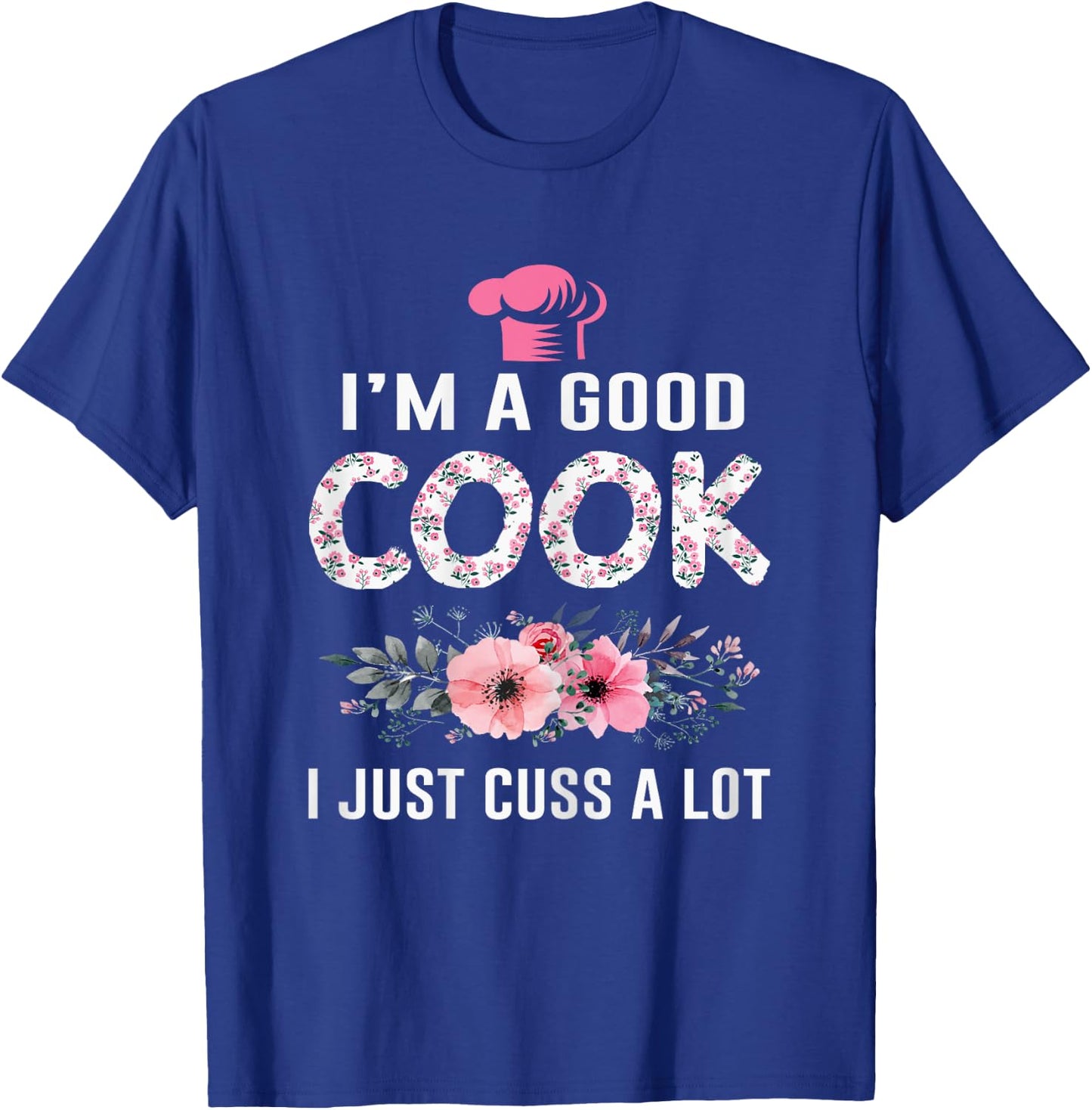I'm A Good Cook I Just Cuss A Lot Cooking Novelty Funny Cook T-Shirt - T-Shirt | Royal