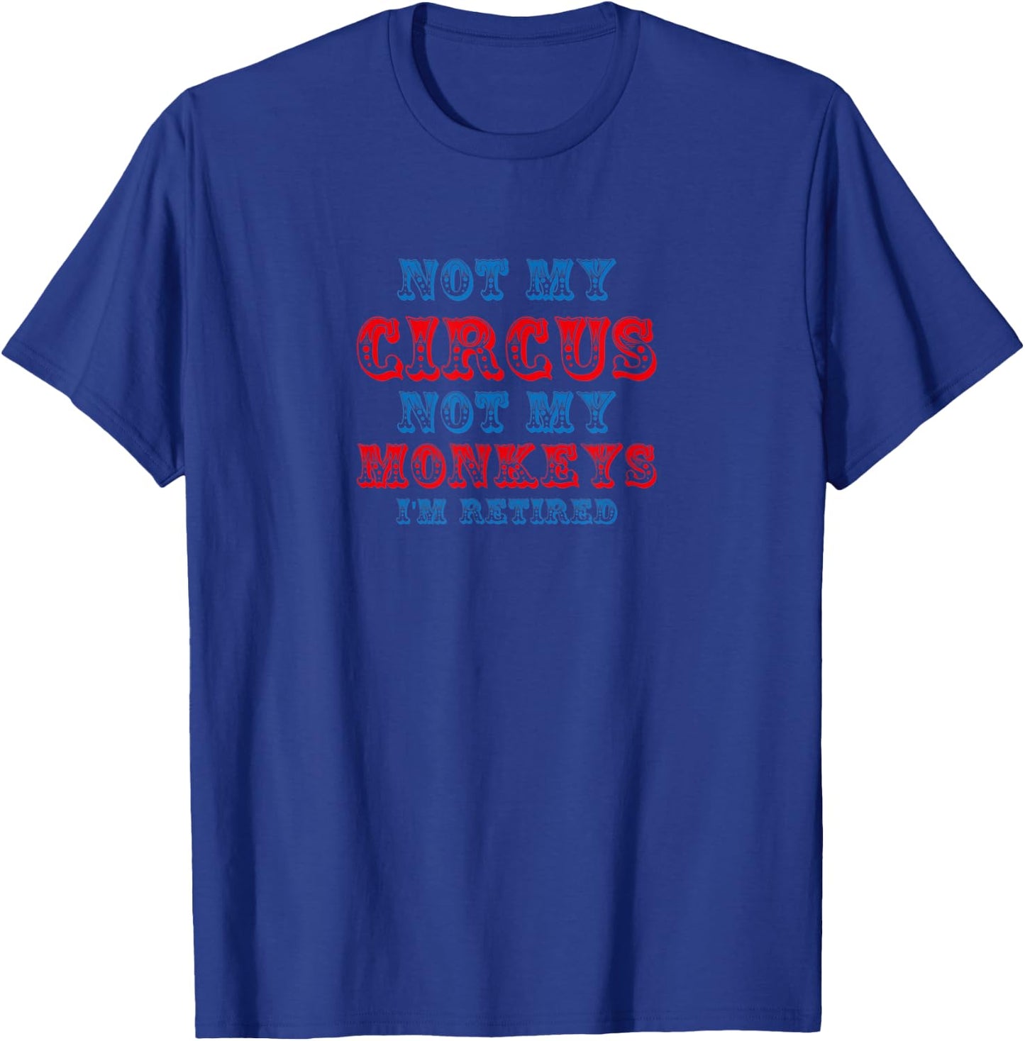 Not My Circus Not My Monkeys Funny Retirement Saying T-Shirt - T-Shirt | Royal