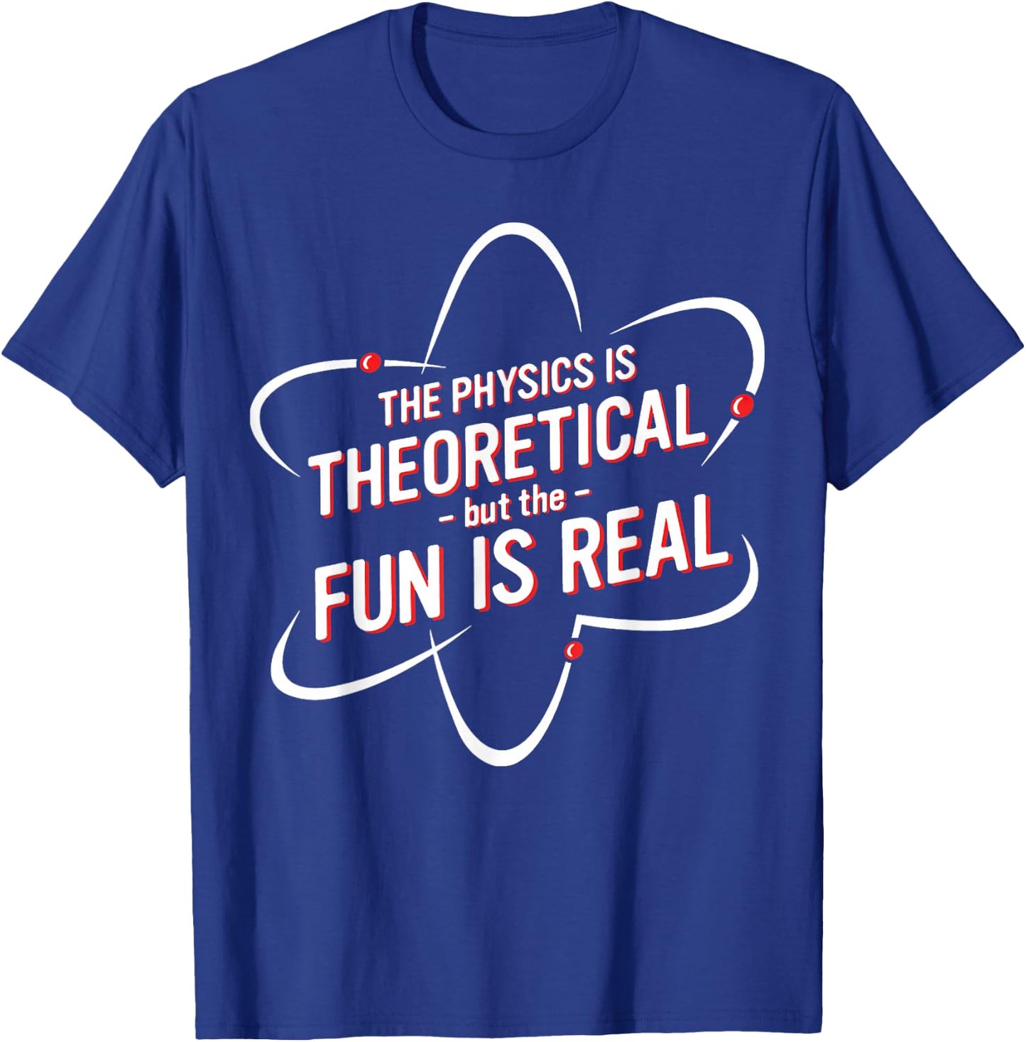 The Physics Is Theoretical but the Fun is Real No Way T-Shirt - T-Shirt | Royal