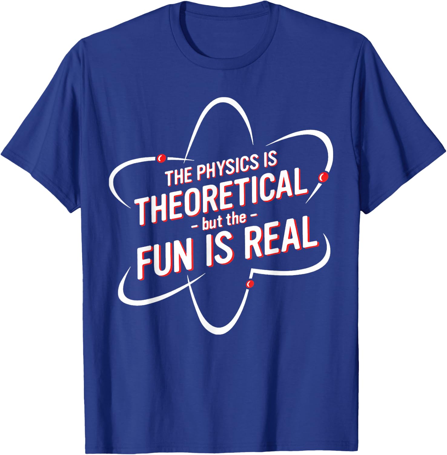 The Physics Is Theoretical but the Fun is Real No Way T-Shirt - T-Shirt | Royal