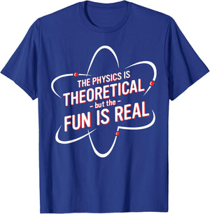 The Physics Is Theoretical but the Fun is Real No Way T-Shirt - T-Shirt | Royal