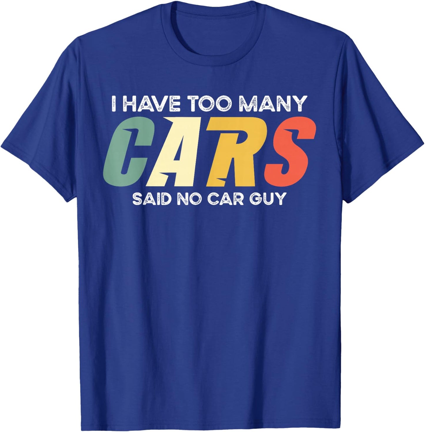 I Have Too Many Cars Said No Car - Funny Mechanic Garage T-Shirt - T-Shirt | Royal