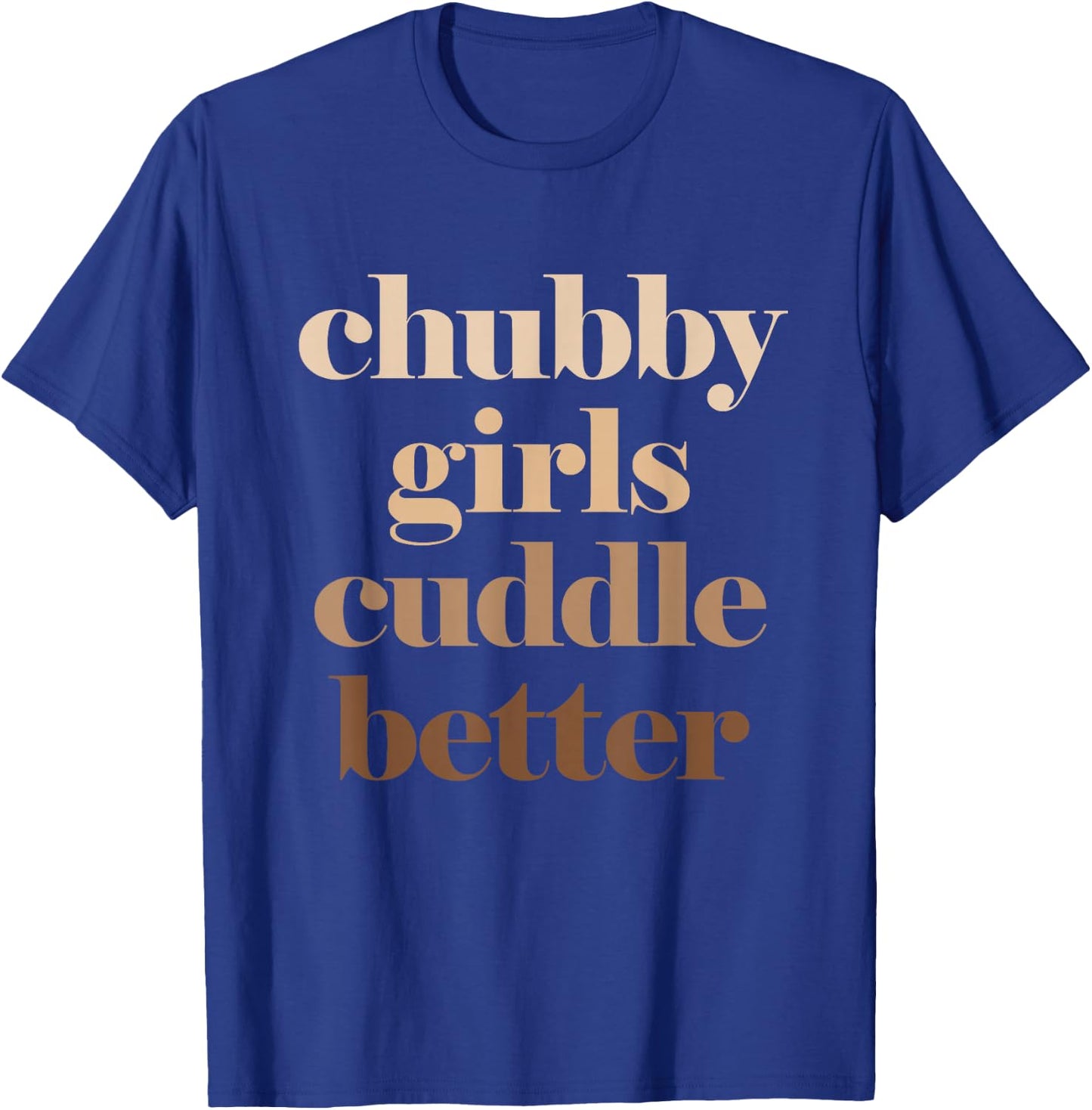 Chubby Girls Cuddle Better T-Shirt - T-Shirt | Royal