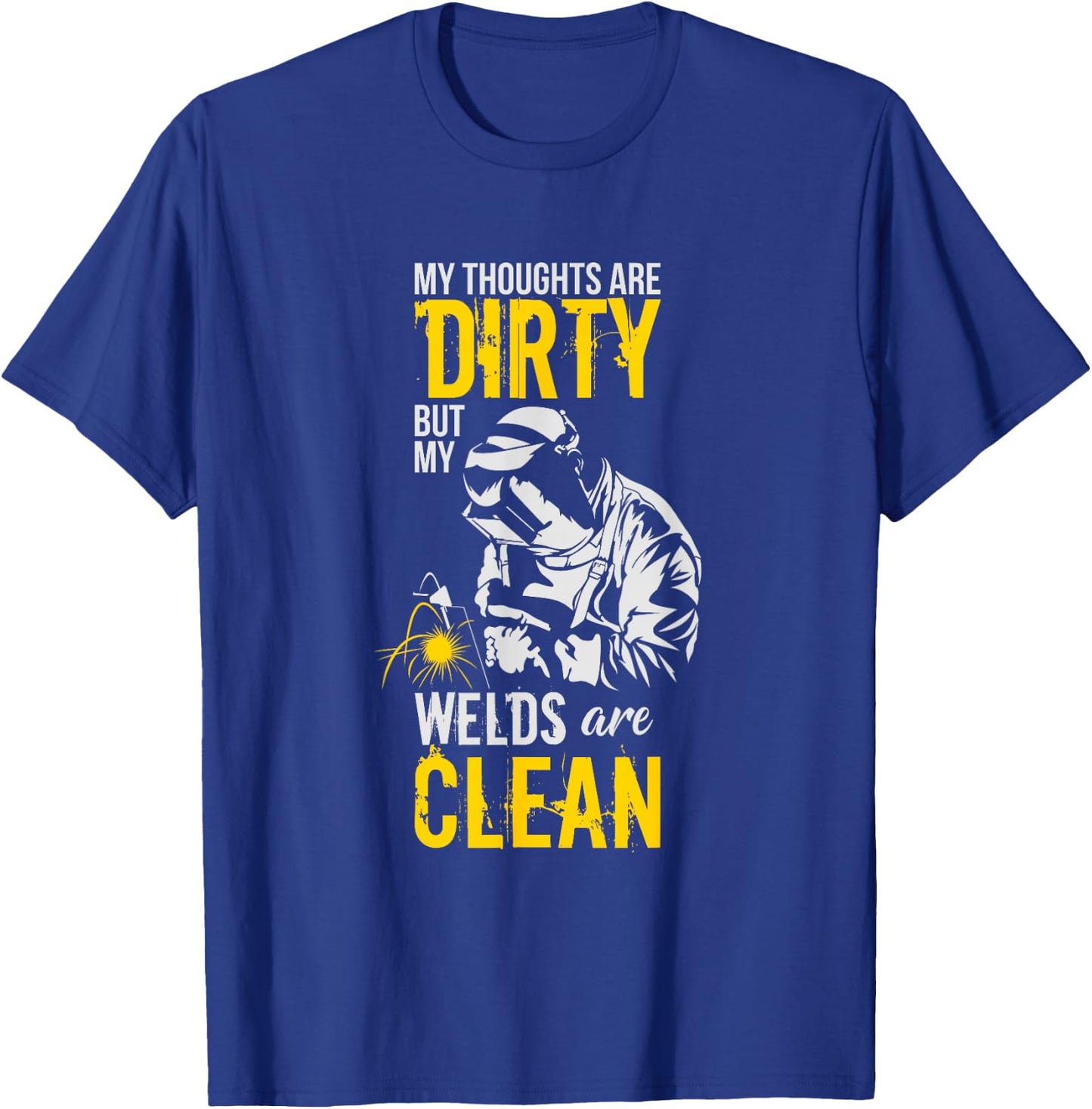 My Thoughts Are Dirty But My Welds Are Clean - Funny Welder T-Shirt - T-Shirt | Royal