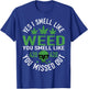 Yes I Smell Like Weed You Smell Like You Missed Out Funny Weed Day, 420 Weed , Black, Small, -Adults, Short Sleeve, , Cotton 60%, Polyester 40% T-Shirt - T-Shirt | Royal