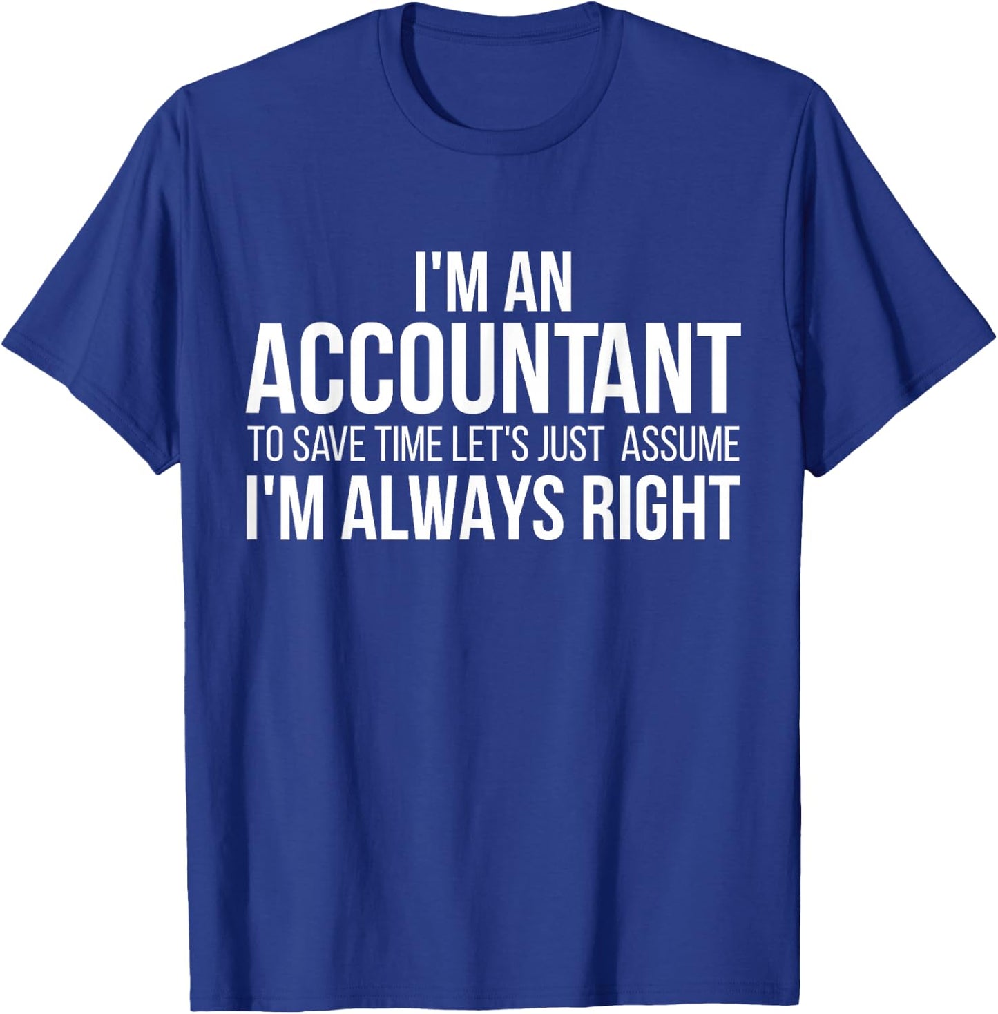 I'm An Accountant To Save Time Let's Just Assume I'm Right T-Shirt - T-Shirt | Royal