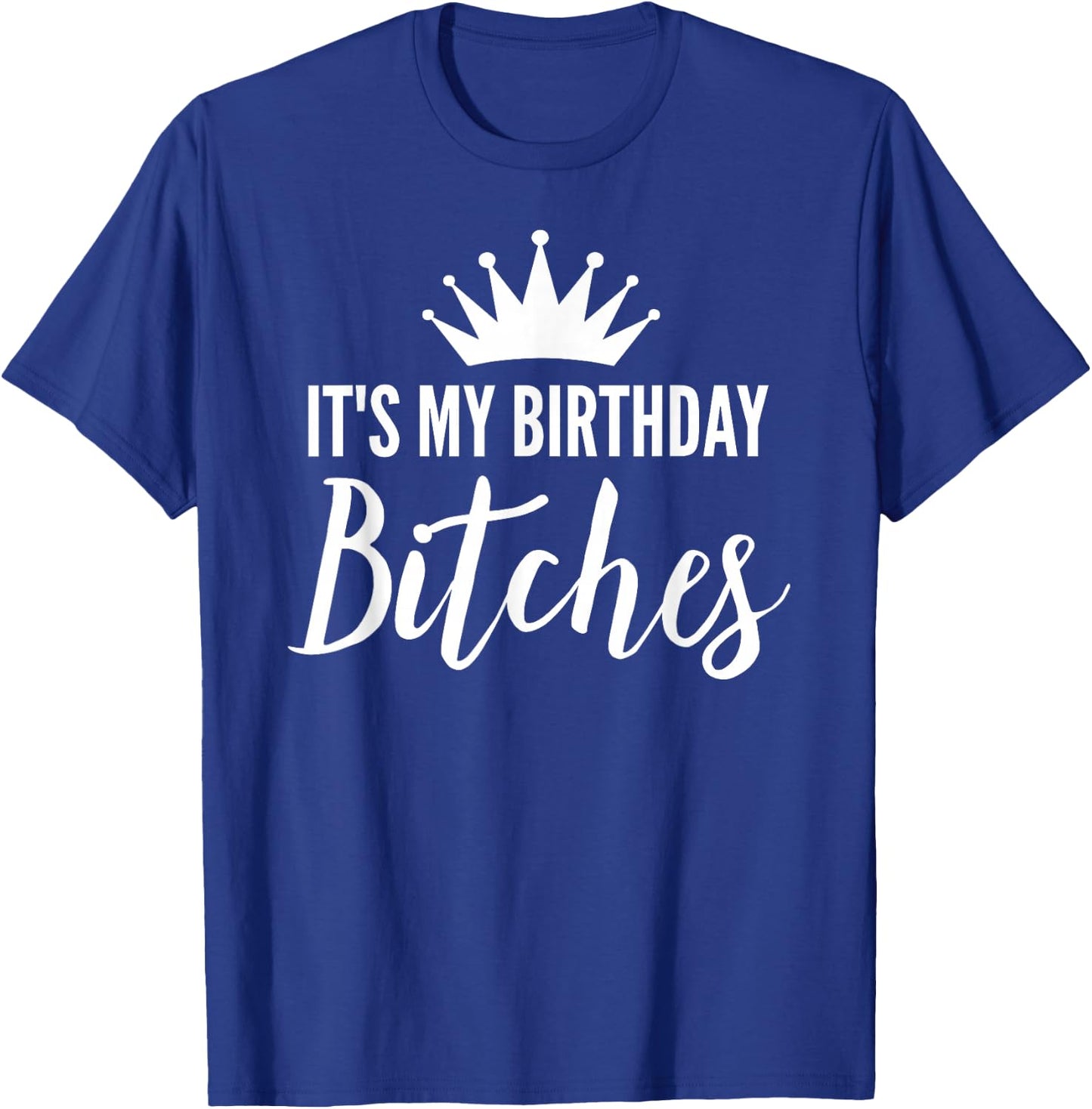 It's My Birthday Bitches Shirt ,It's My Bday Bitchs T-Shirt - T-Shirt | Royal