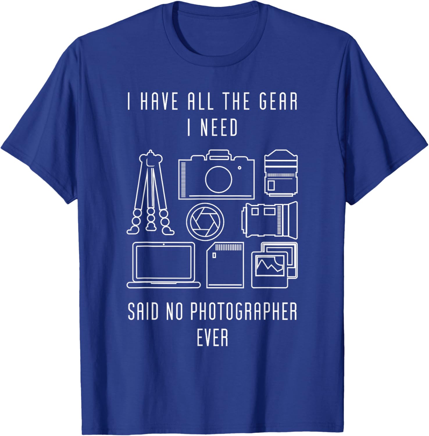Photography I have all the Gear said no Photographer Ever T-Shirt - T-Shirt | Royal