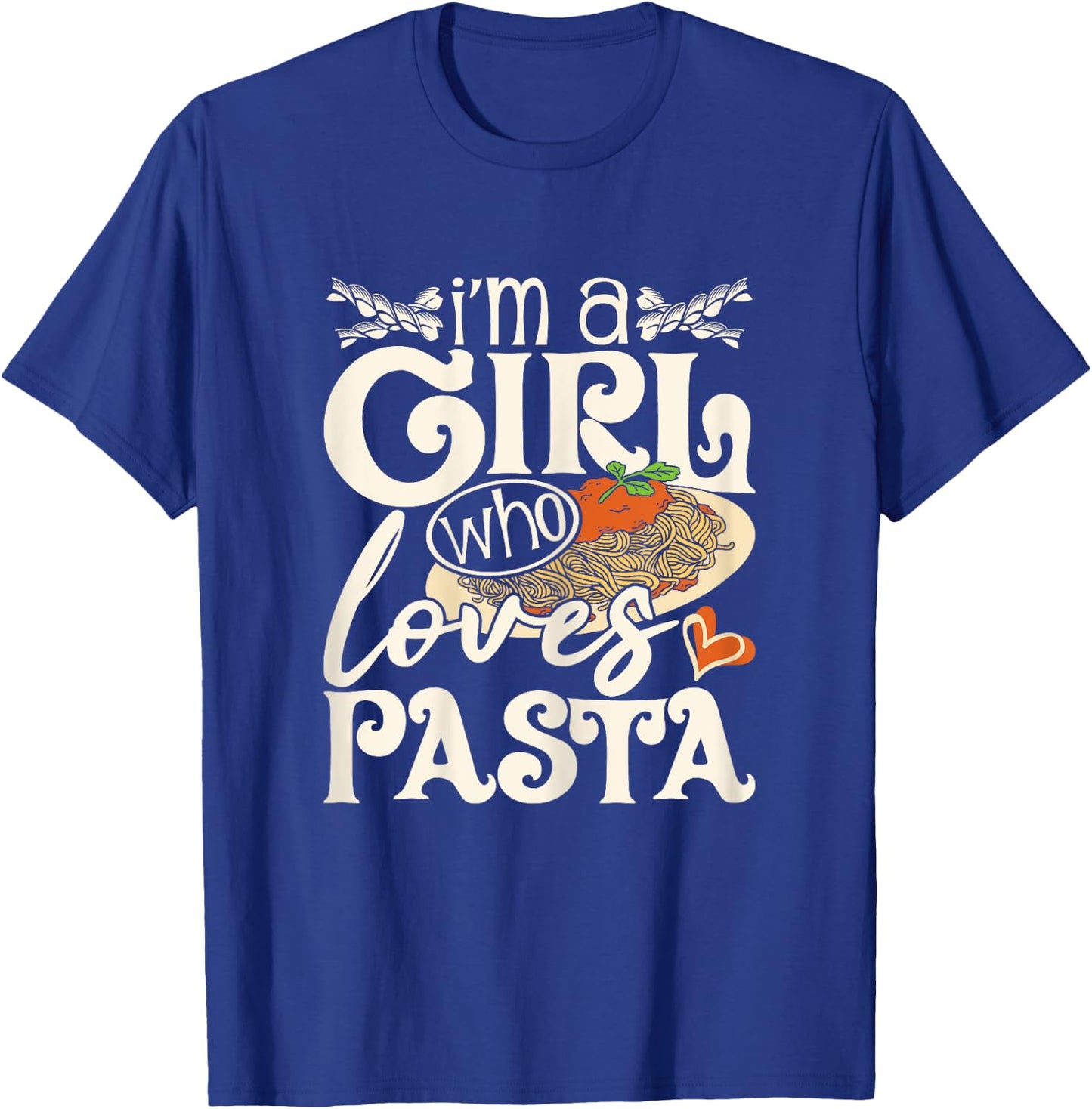 I'm A Girl Who Loves Pasta - Italian Food Pasta Lover Foodie T-Shirt - T-Shirt | Royal