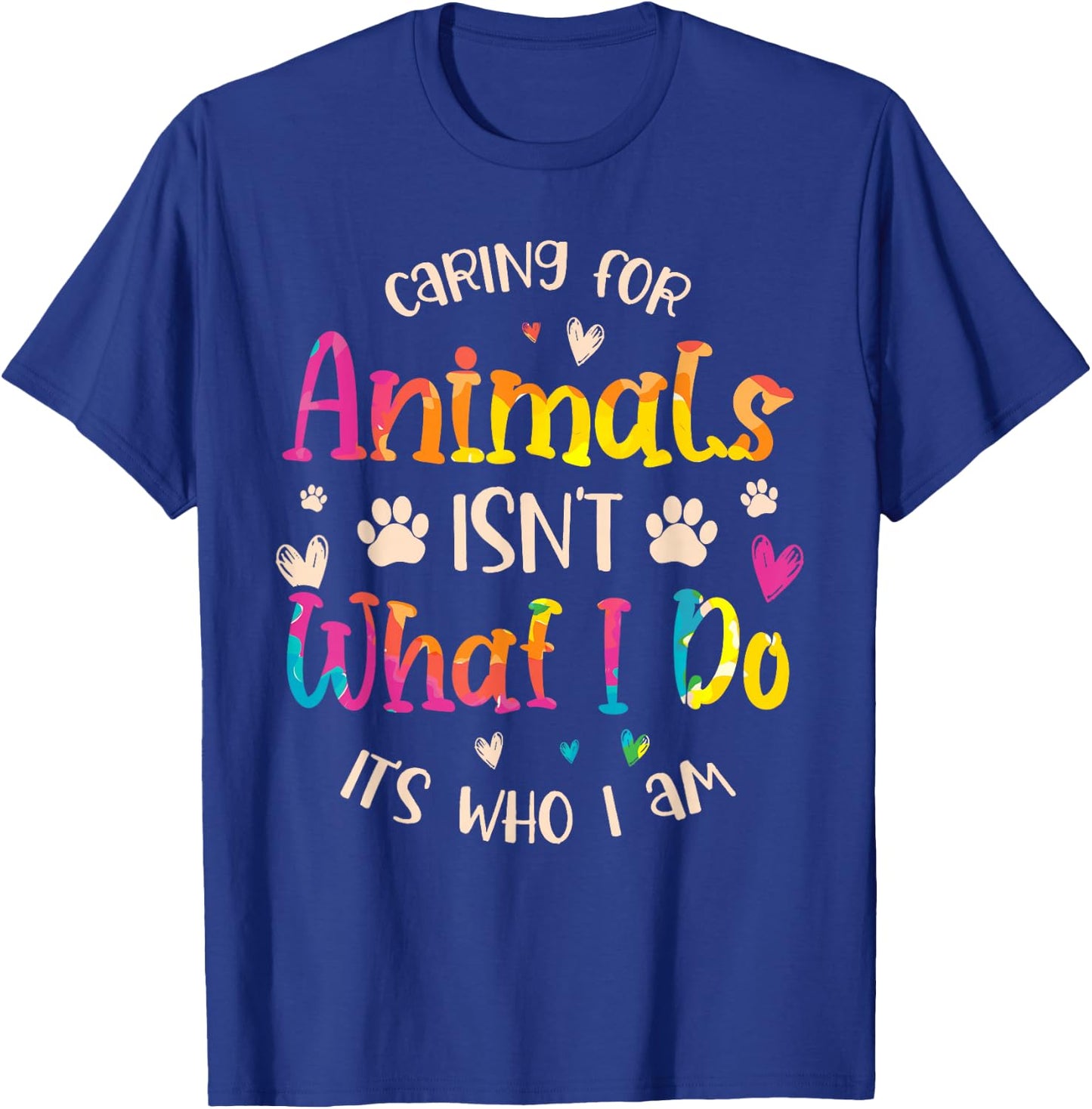 Caring for Animals Isn't What I do It's Who Animal Rescue T-Shirt - T-Shirt | Royal