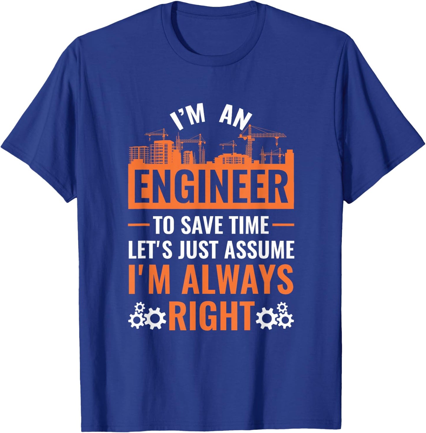 I Am An Engineer To Save Time I'm Always Right T-Shirt - T-Shirt | Royal