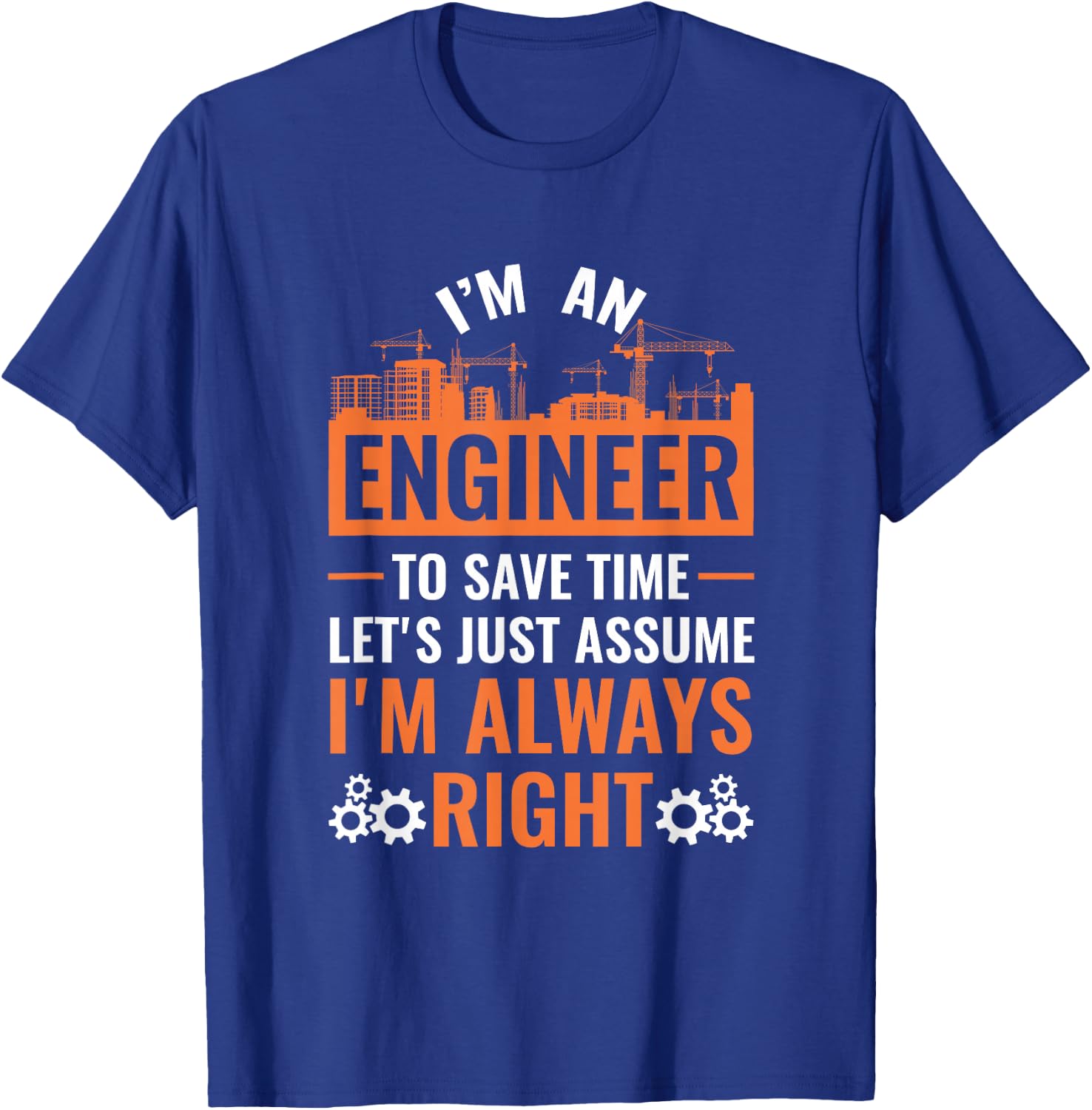 I Am An Engineer To Save Time I'm Always Right T-Shirt - T-Shirt | Royal