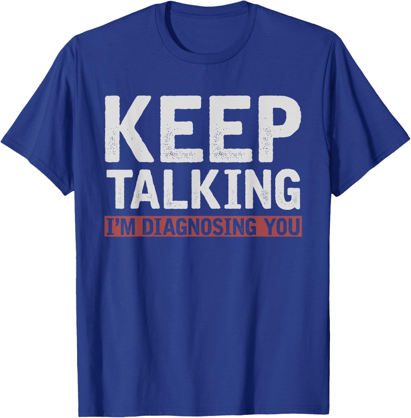 Funny Psychologist Keep Talking Im Diagnosing You Psychology T-Shirt - T-Shirt | Royal