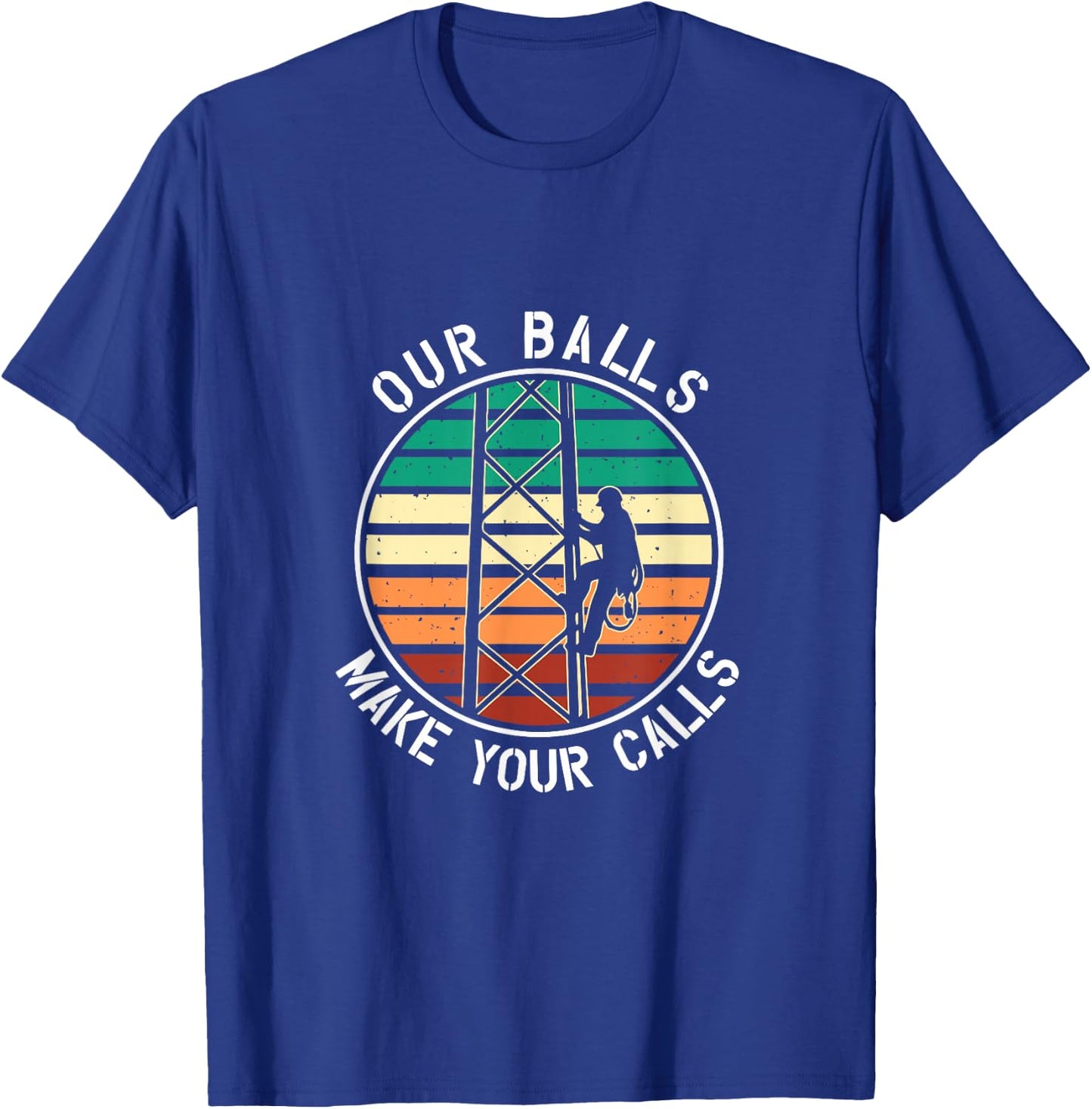Cell Tower Climber Our Balls Make Your Calls Climbing T-Shirt - T-Shirt | Royal