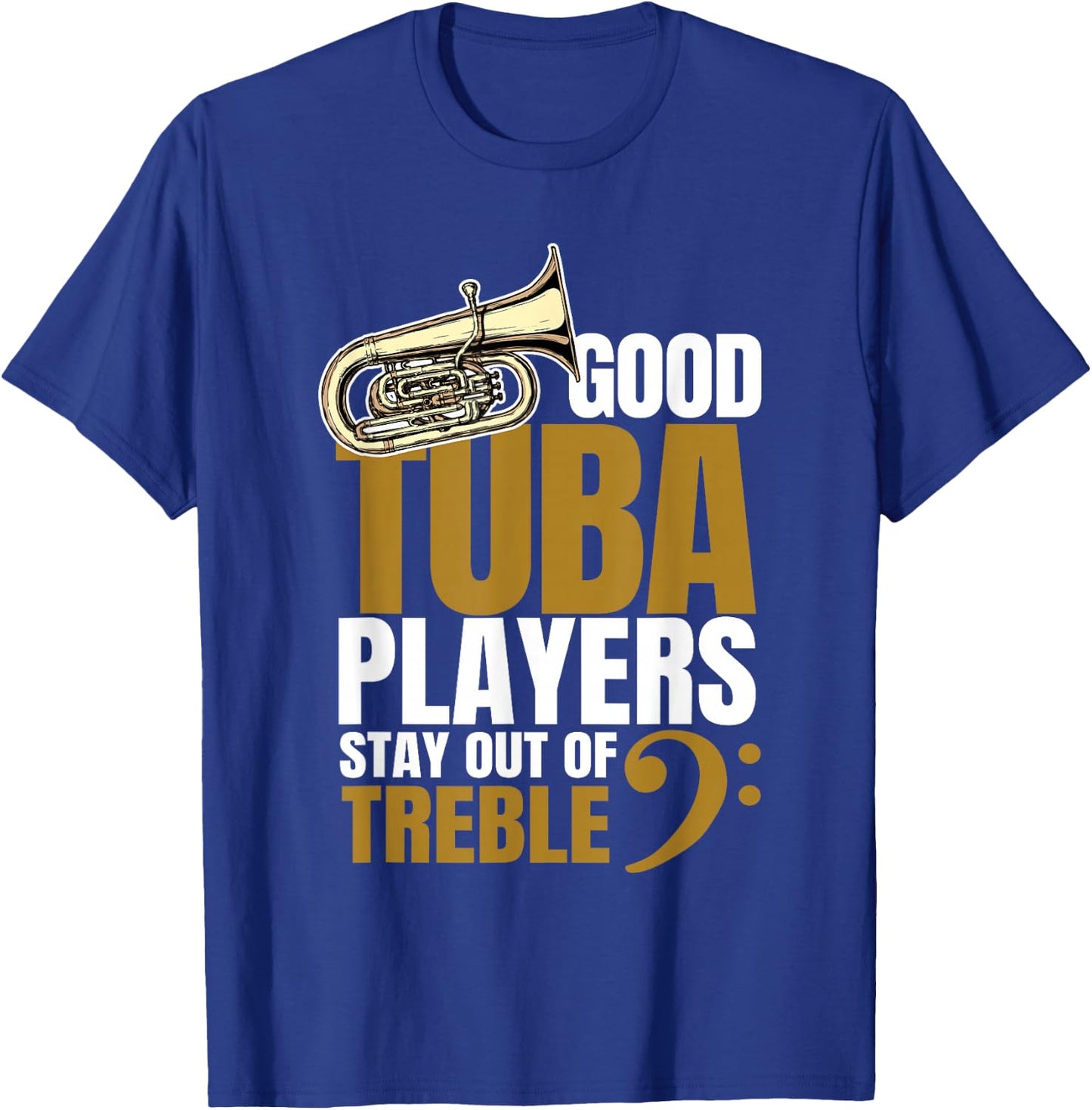 Good Tuba Players Stay Out of Treble Music Brass Band Humor T-Shirt - T-Shirt | Royal