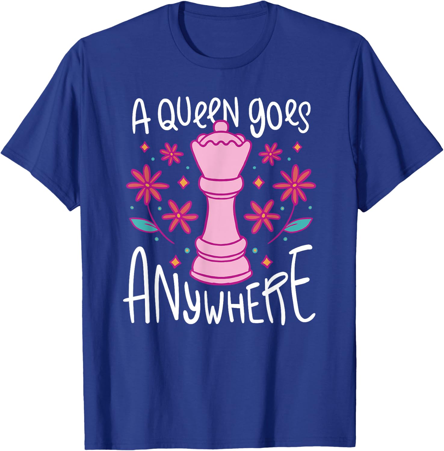 A Queen Goes Anywhere - Funny Girl Chess Player Quote T-Shirt - T-Shirt | Royal