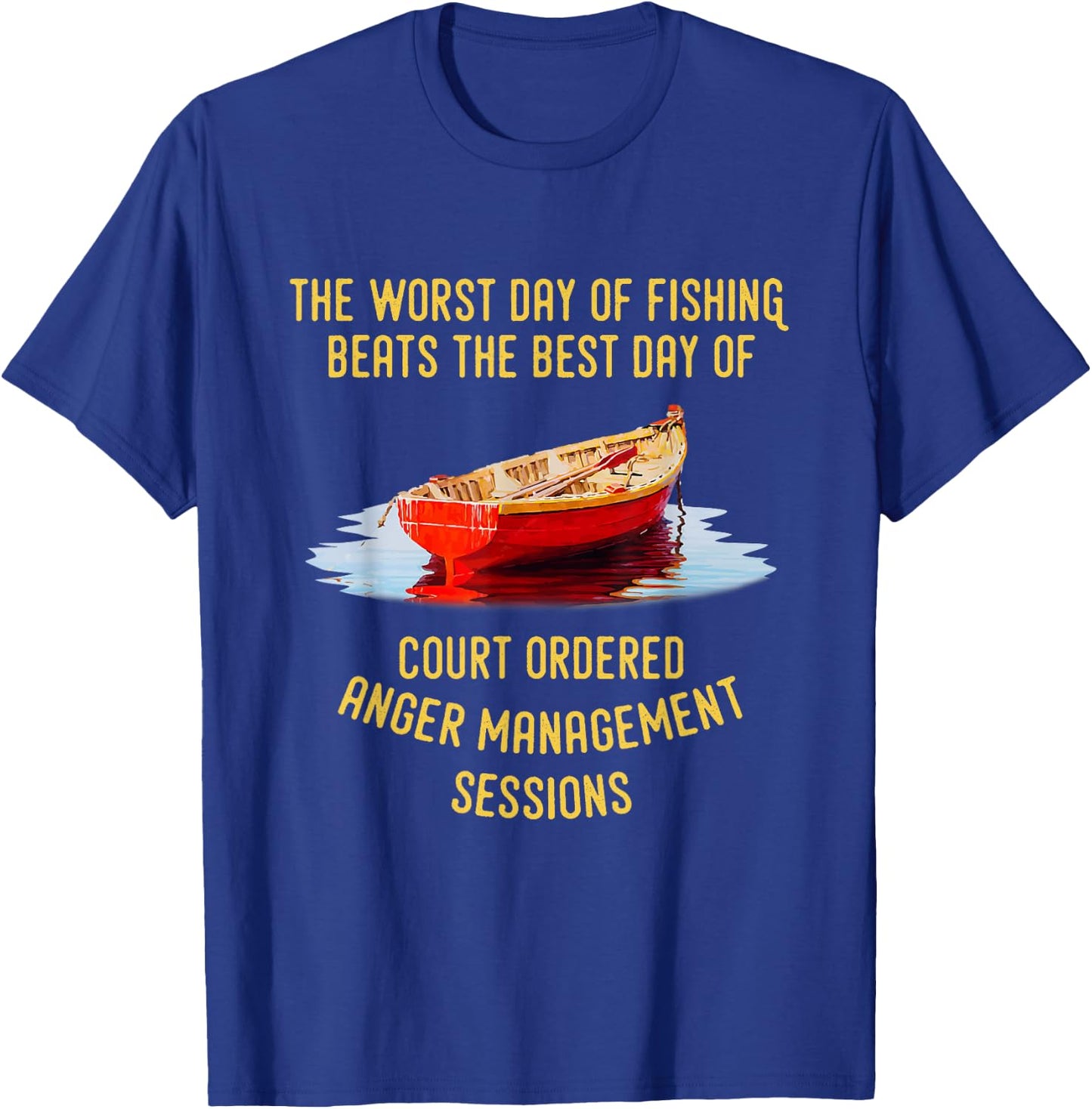 The Worst Day of Fishing Beats The Best Day of Court Ordered T-Shirt - T-Shirt | Royal