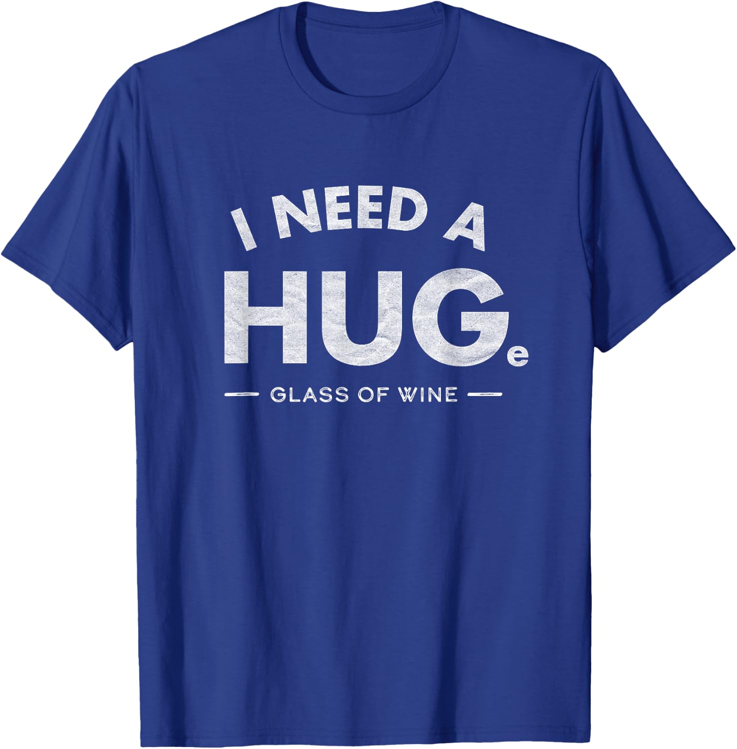 I Need a HUGe glass of wine Shirt Funny wine drinking T-Shirt - T-Shirt | Royal