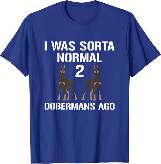 I Was Normal 2 Dobermans Ago Animals Dog Breed Paw Pinschers T-Shirt - T-Shirt | Royal