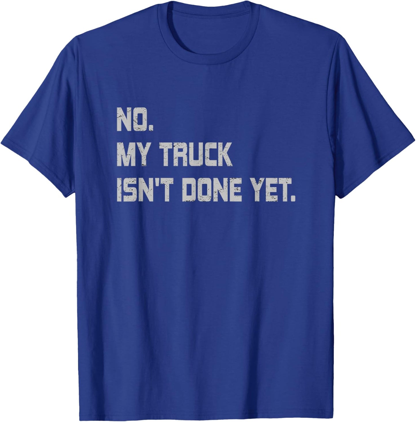 No My Truck Isn't Done Yet Funny Car Mechanic T-Shirt - T-Shirt | Royal
