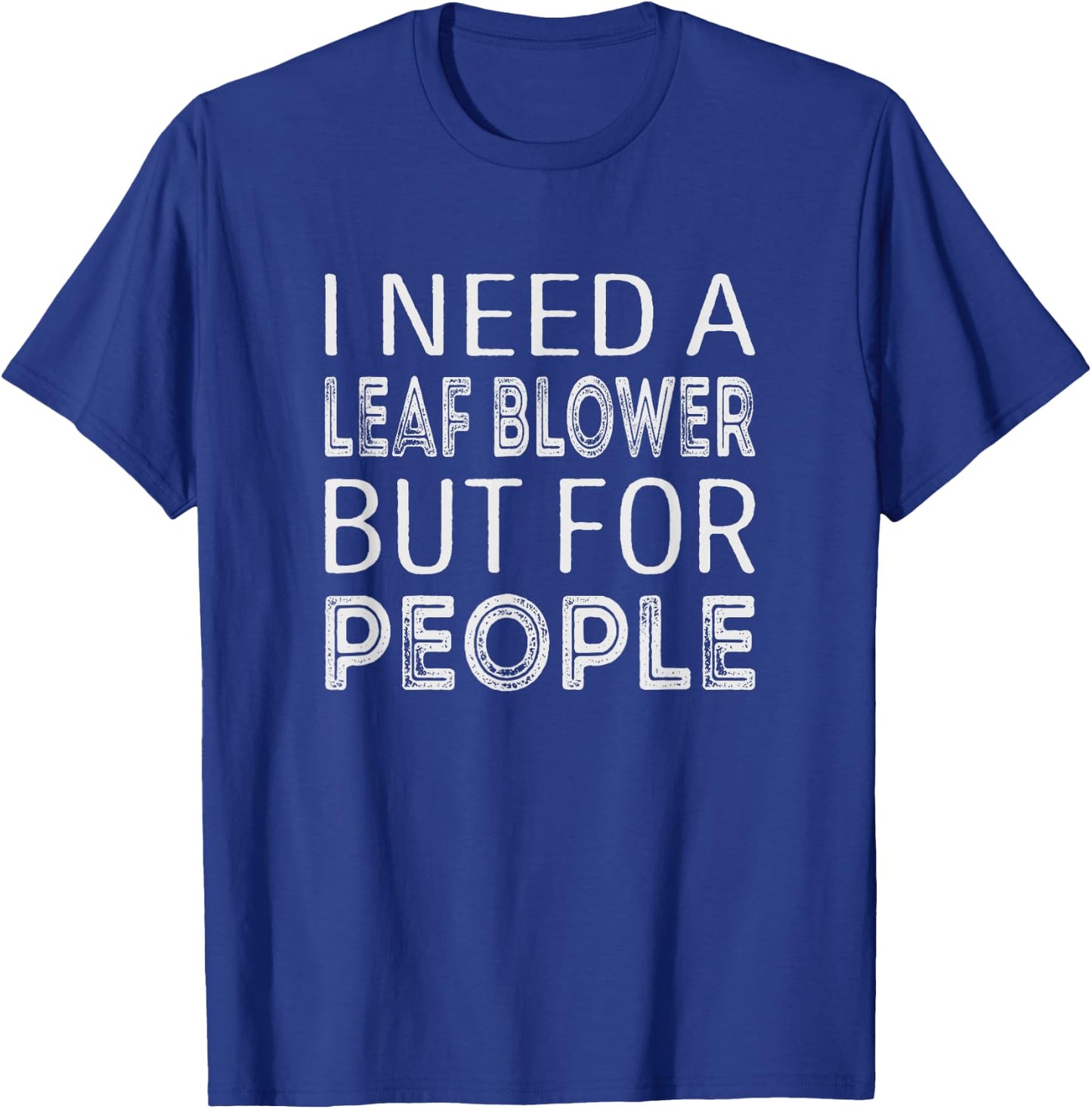 I need a leaf blower but for people T-Shirt - T-Shirt | Royal