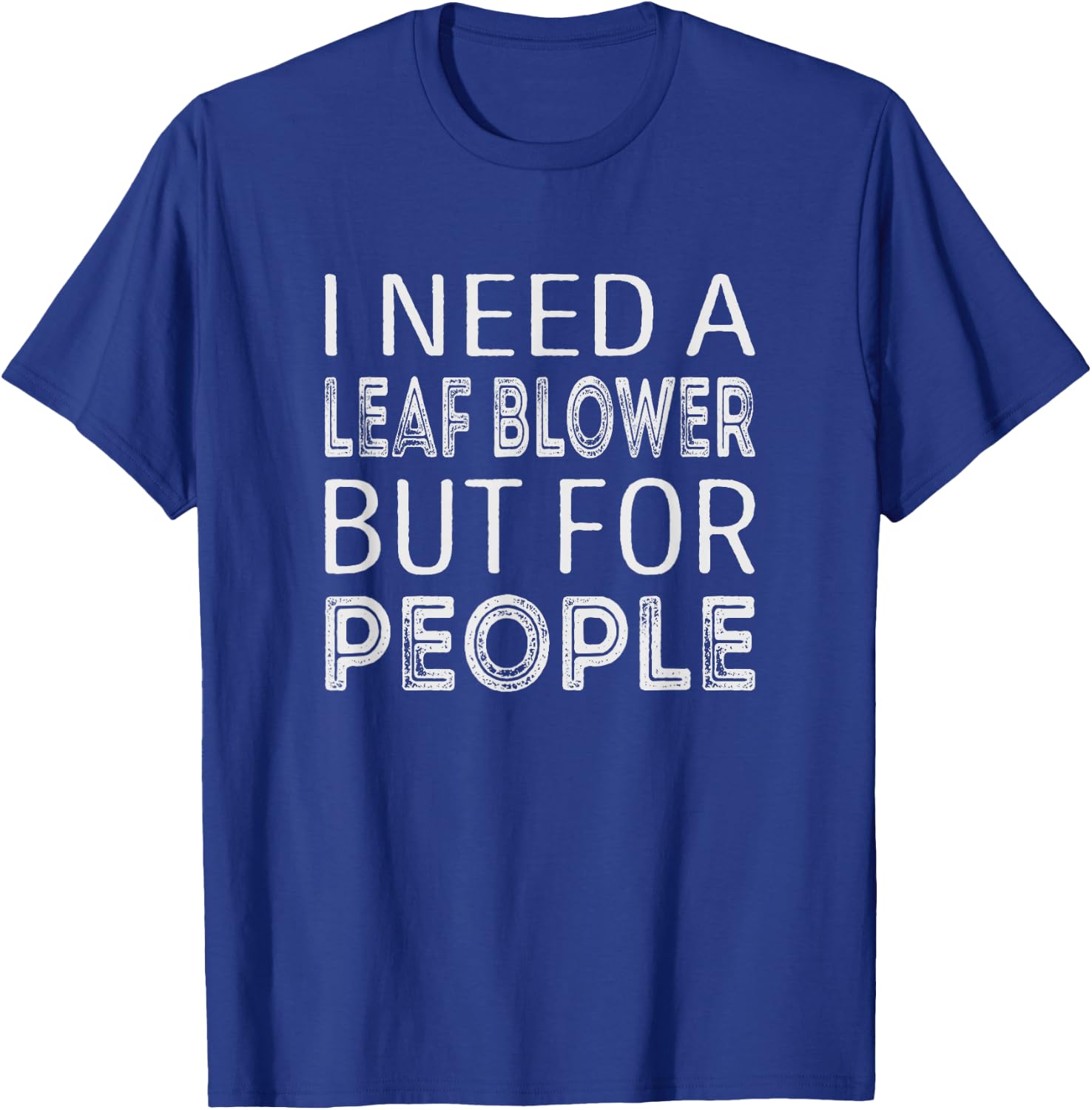 I need a leaf blower but for people T-Shirt - T-Shirt | Royal