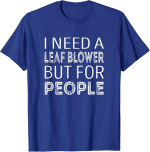 I need a leaf blower but for people T-Shirt - T-Shirt | Royal