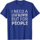 I need a leaf blower but for people T-Shirt - T-Shirt | Royal